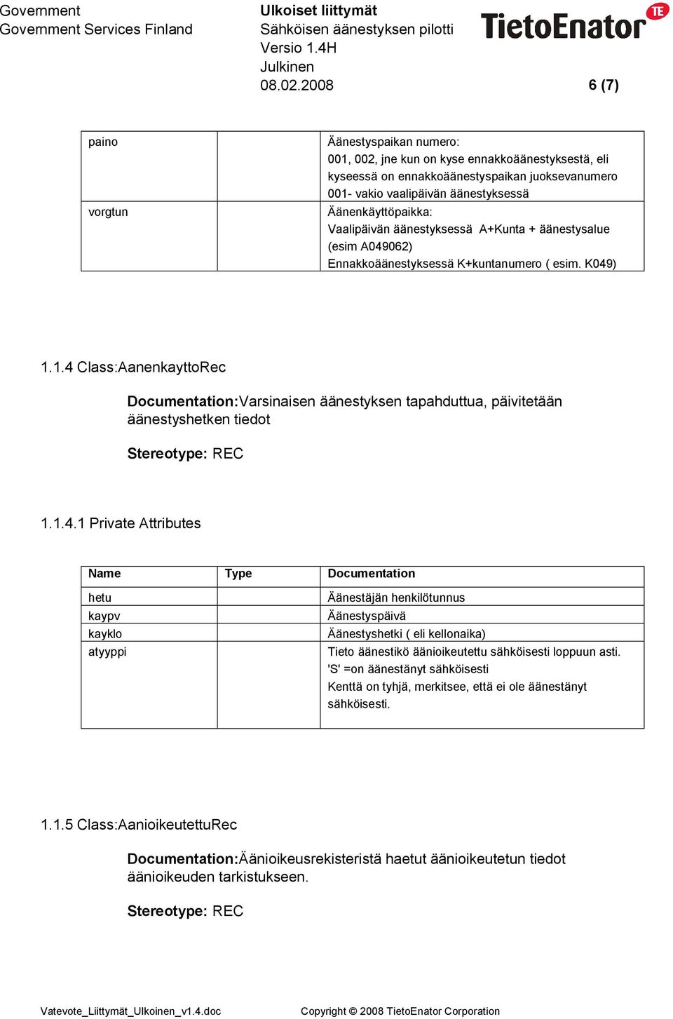 Äänenkäyttöpaikka: Vaalipäivän äänestyksessä A+Kunta + äänestysalue (esim A049062) Ennakkoäänestyksessä K+kuntanumero ( esim. K049) 1.