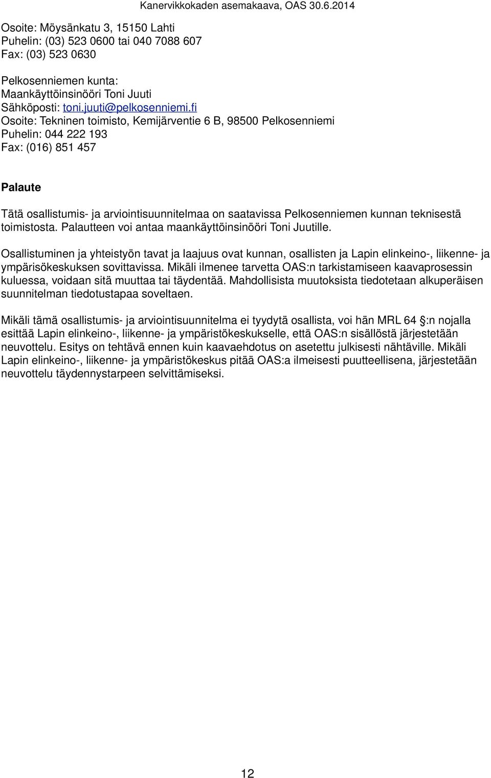 fi Osoite: Tekninen toimisto, Kemijärventie 6 B, 98500 Pelkosenniemi Puhelin: 044 222 193 Fax: (016) 851 457 Palaute Tätä osallistumis- ja arviointisuunnitelmaa on saatavissa Pelkosenniemen kunnan