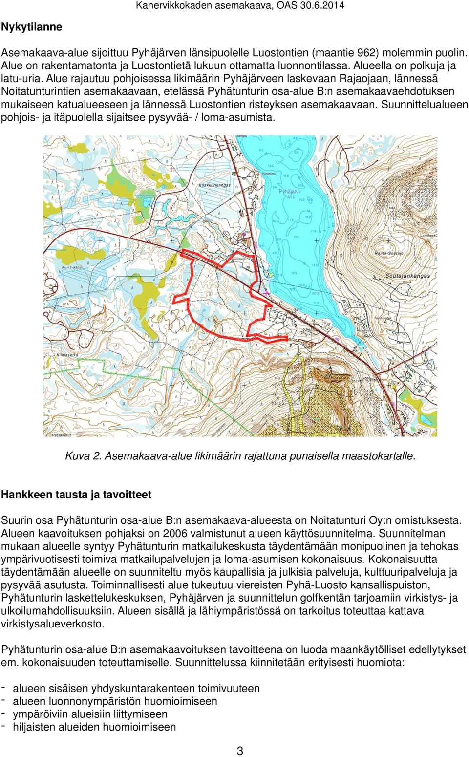 Alue rajautuu pohjoisessa likimäärin Pyhäjärveen laskevaan Rajaojaan, lännessä Noitatunturintien asemakaavaan, etelässä Pyhätunturin osa-alue B:n asemakaavaehdotuksen mukaiseen katualueeseen ja