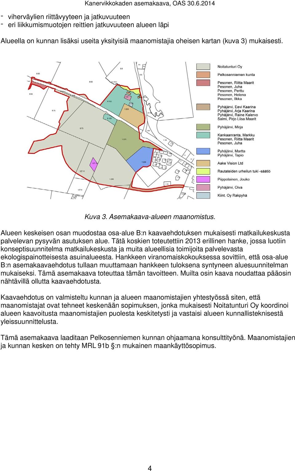 mukaisesti. Kuva 3. Asemakaava-alueen maanomistus. Alueen keskeisen osan muodostaa osa-alue B:n kaavaehdotuksen mukaisesti matkailukeskusta palvelevan pysyvän asutuksen alue.