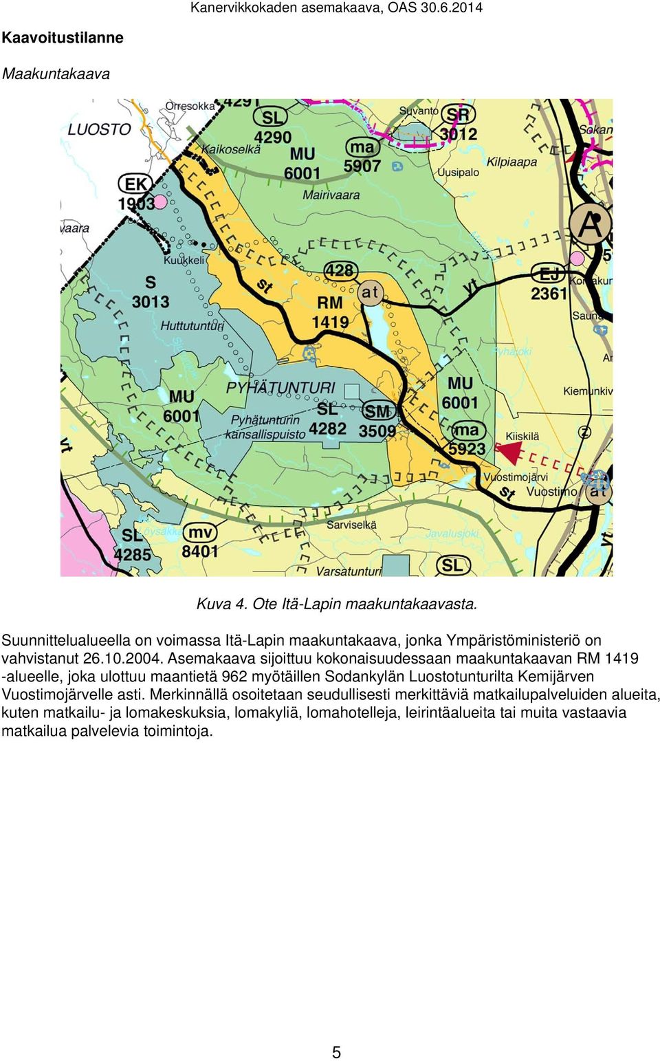 Asemakaava sijoittuu kokonaisuudessaan maakuntakaavan RM 1419 -alueelle, joka ulottuu maantietä 962 myötäillen Sodankylän Luostotunturilta Kemijärven