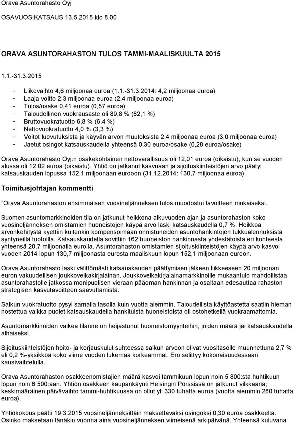 .3.2015 - Liikevaihto 4,6 miljoonaa euroa (1.1.-31.3.2014: 4,2 miljoonaa euroa) - Laaja voitto 2,3 miljoonaa euroa (2,4 miljoonaa euroa) - Tulos/osake 0,41 euroa (0,57 euroa) - Taloudellinen