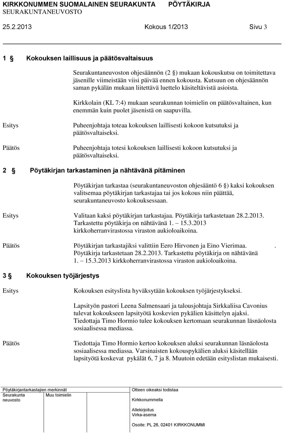 Kirkkolain (KL 7:4) mukaan seurakunnan toimielin on päätösvaltainen, kun enemmän kuin puolet jäsenistä on saapuvilla. Puheenjohtaja toteaa kokouksen laillisesti kokoon kutsutuksi ja päätösvaltaiseksi.