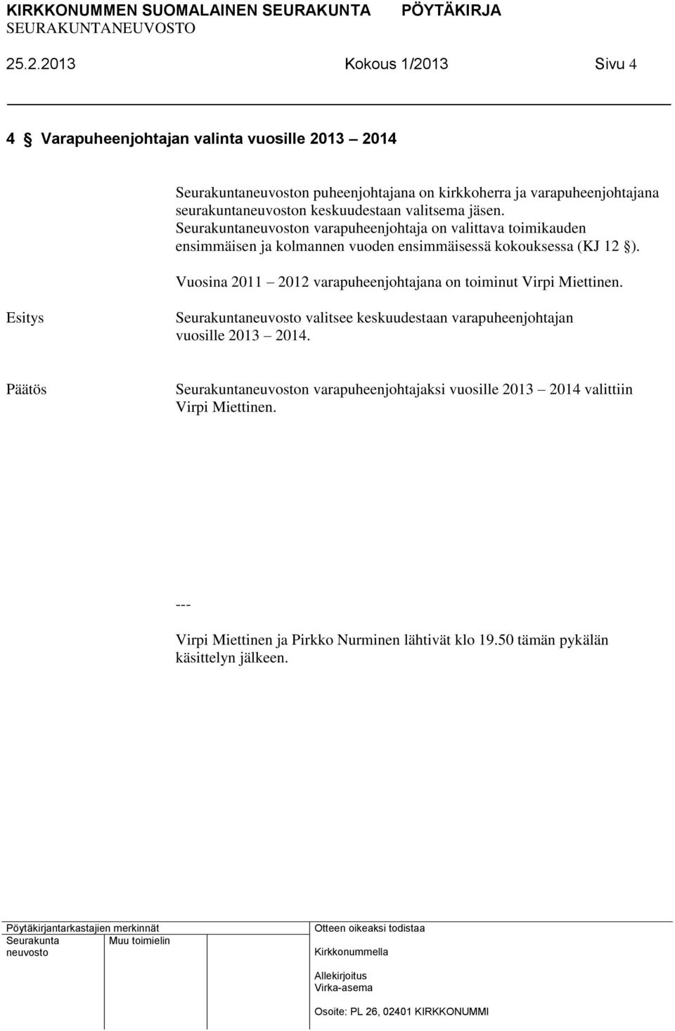 Seurakuntan varapuheenjohtaja on valittava toimikauden ensimmäisen ja kolmannen vuoden ensimmäisessä kokouksessa (KJ 12 ).