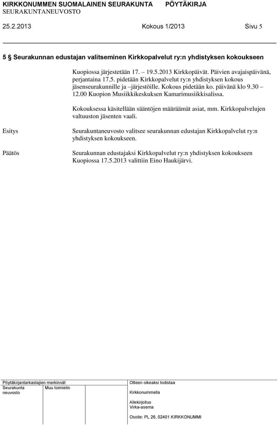 00 Kuopion Musiikkikeskuksen Kamarimusiikkisalissa. Kokouksessa käsitellään sääntöjen määräämät asiat, mm. Kirkkopalvelujen valtuuston jäsenten vaali.