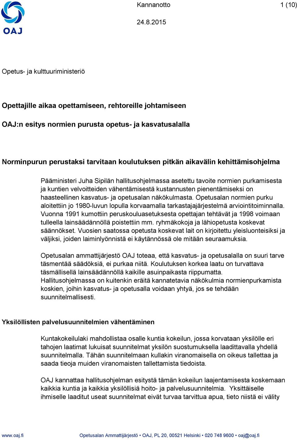 aikavälin kehittämisohjelma Pääministeri Juha Sipilän hallitusohjelmassa asetettu tavoite normien purkamisesta ja kuntien velvoitteiden vähentämisestä kustannusten pienentämiseksi on haasteellinen