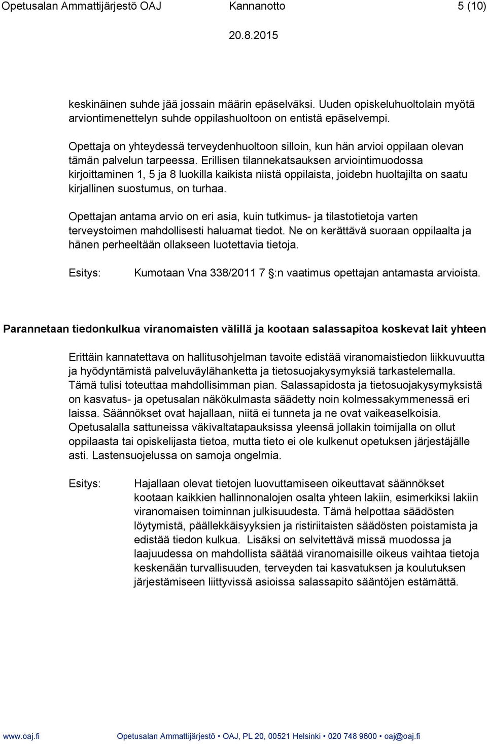 Erillisen tilannekatsauksen arviointimuodossa kirjoittaminen 1, 5 ja 8 luokilla kaikista niistä oppilaista, joidebn huoltajilta on saatu kirjallinen suostumus, on turhaa.