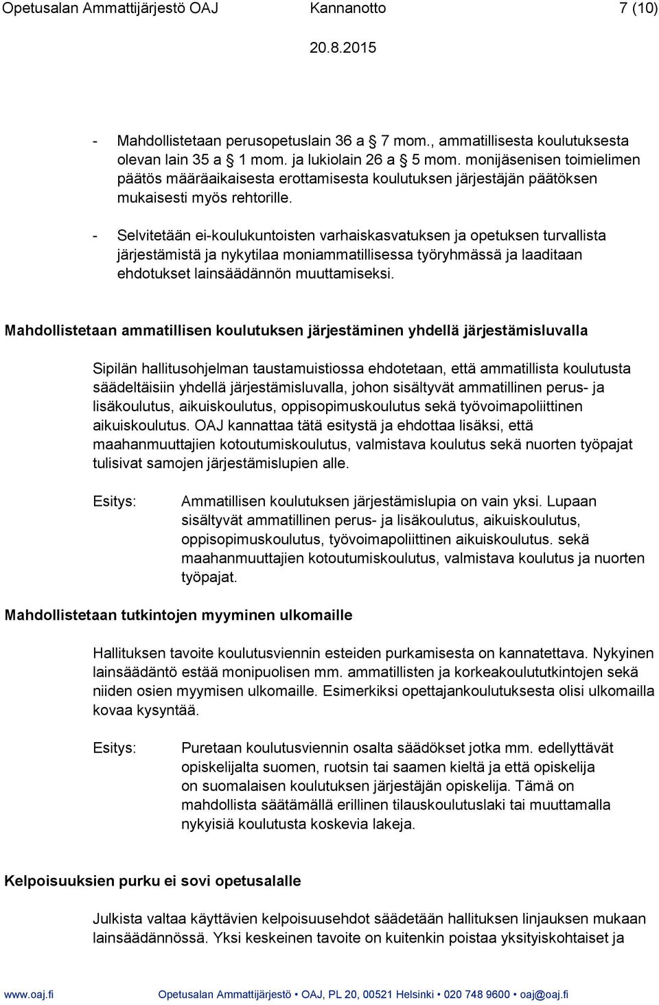 - Selvitetään ei-koulukuntoisten varhaiskasvatuksen ja opetuksen turvallista järjestämistä ja nykytilaa moniammatillisessa työryhmässä ja laaditaan ehdotukset lainsäädännön muuttamiseksi.