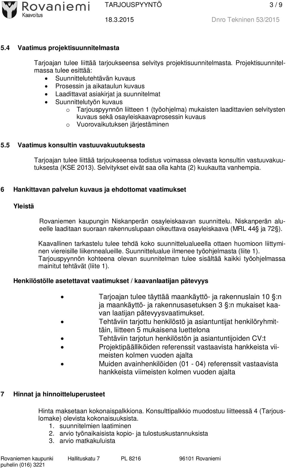 mukaisten laadittavien selvitysten kuvaus sekä osayleiskaavaprosessin kuvaus o Vuorovaikutuksen järjestäminen 5.