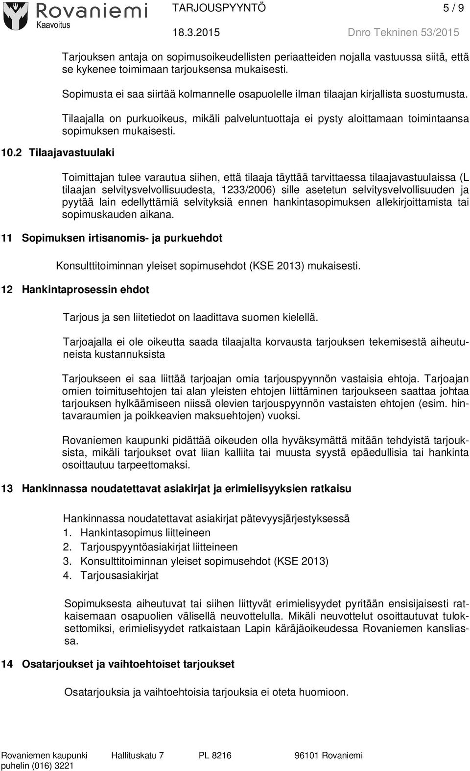 Toimittajan tulee varautua siihen, että tilaaja täyttää tarvittaessa tilaajavastuulaissa (L tilaajan selvitysvelvollisuudesta, 1233/2006) sille asetetun selvitysvelvollisuuden ja pyytää lain