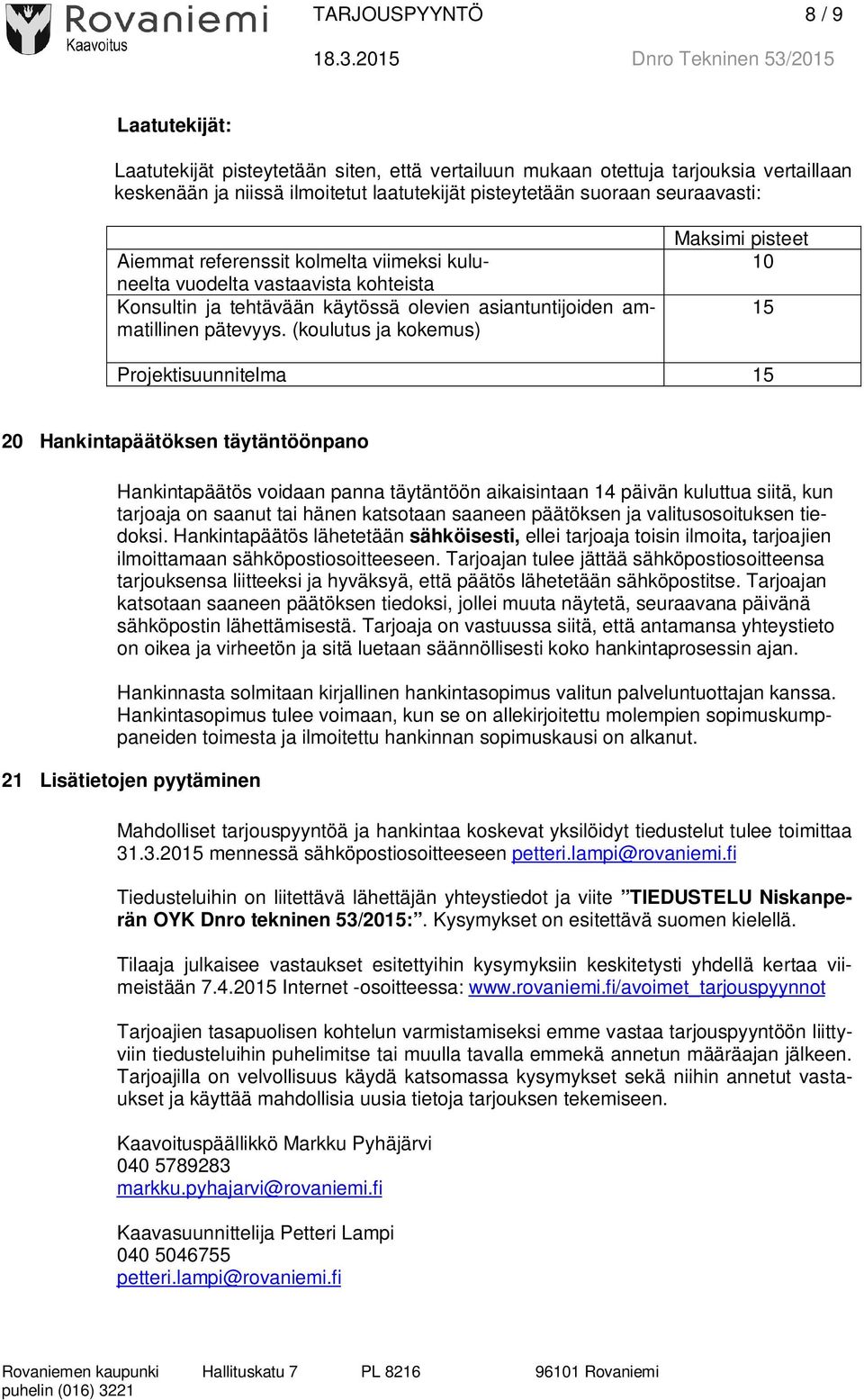 (koulutus ja kokemus) Maksimi pisteet 10 15 Projektisuunnitelma 15 20 Hankintapäätöksen täytäntöönpano Hankintapäätös voidaan panna täytäntöön aikaisintaan 14 päivän kuluttua siitä, kun tarjoaja on