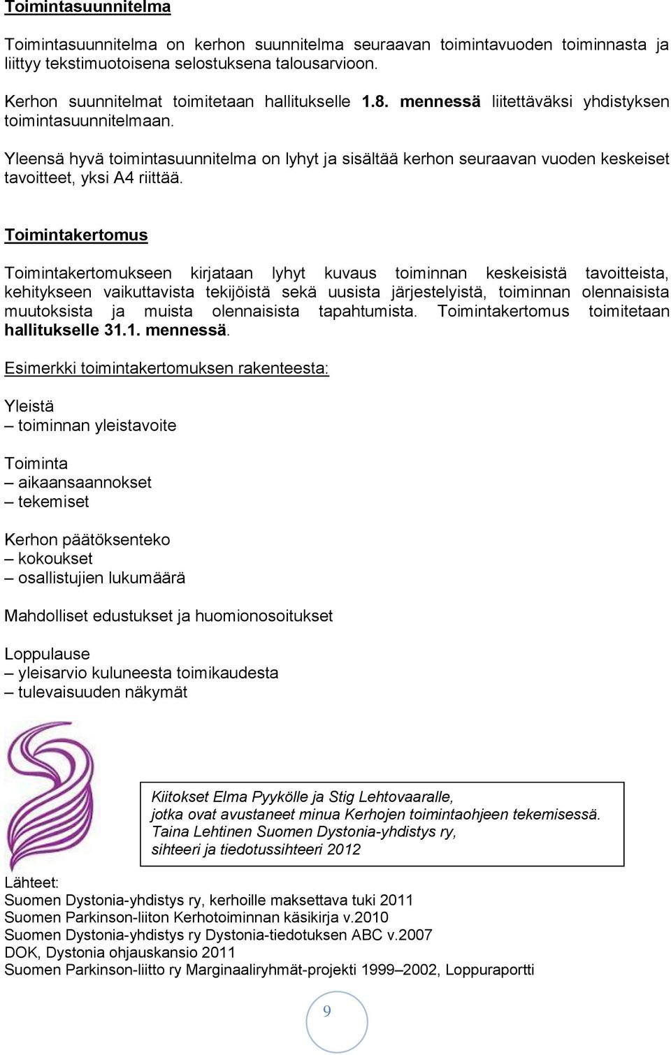 Yleensä hyvä toimintasuunnitelma on lyhyt ja sisältää kerhon seuraavan vuoden keskeiset tavoitteet, yksi A4 riittää.