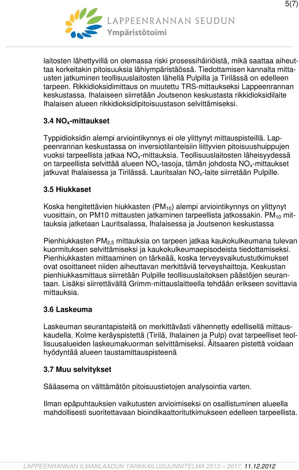 Ihalaiseen siirretään Joutsenon keskustasta rikkidioksidilaite Ihalaisen alueen rikkidioksidipitoisuustason selvittämiseksi. 3.