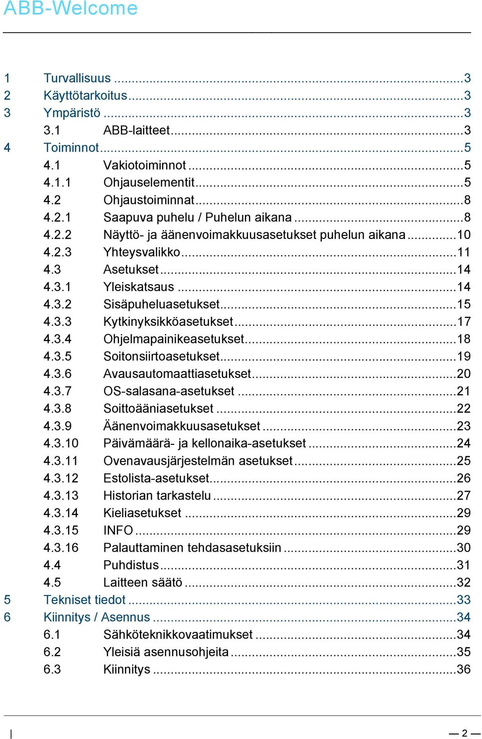 .. 5 4.2 Ohjaustoiminnat... 8 4.2.1 Saapuva puhelu / Puhelun aikana... 8 4.2.2 Näyttö- ja äänenvoimakkuusasetukset puhelun aikana... 10 4.2.3 Yhteysvalikko... 11 4.3 Asetukset... 14 4.3.1 Yleiskatsaus.