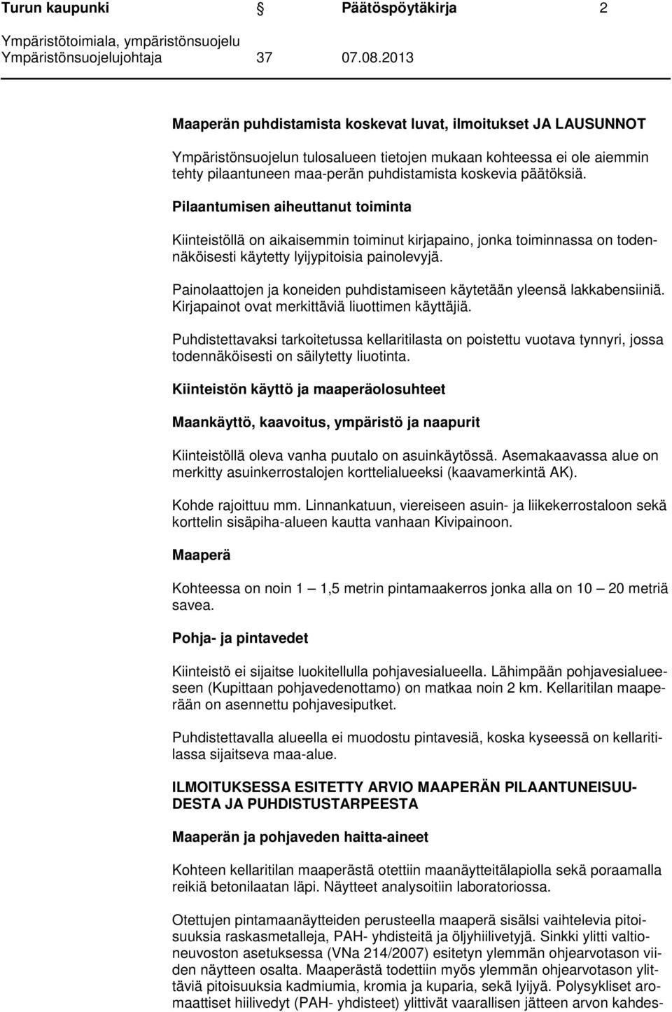 Painolaattojen ja koneiden puhdistamiseen käytetään yleensä lakkabensiiniä. Kirjapainot ovat merkittäviä liuottimen käyttäjiä.