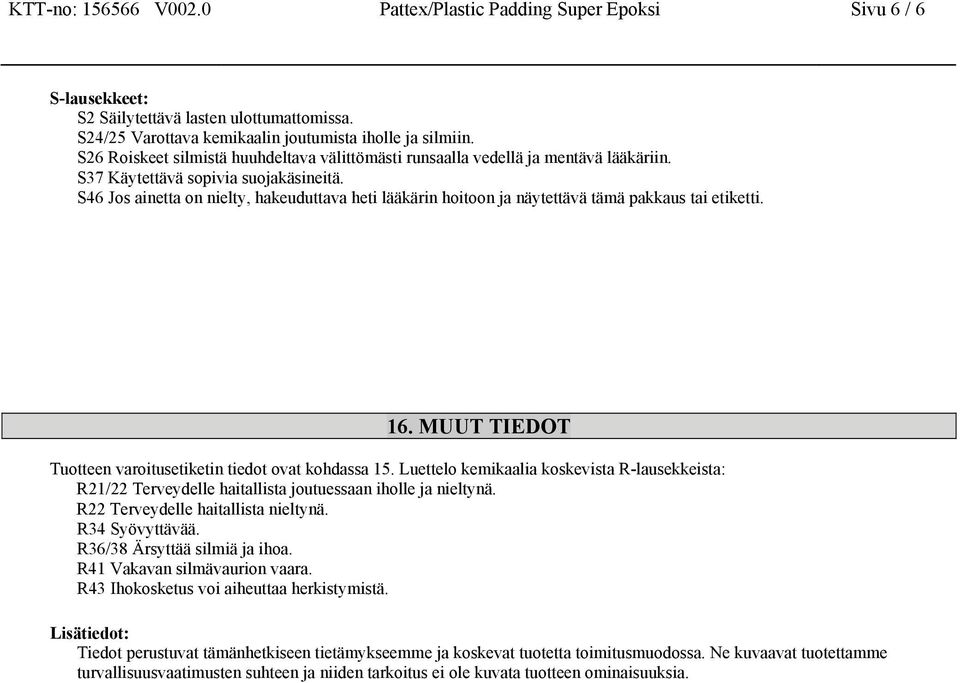 S46 Jos ainetta on nielty, hakeuduttava heti lääkärin hoitoon ja näytettävä tämä pakkaus tai etiketti. 16. MUUT TIEDOT Tuotteen varoitusetiketin tiedot ovat kohdassa 15.