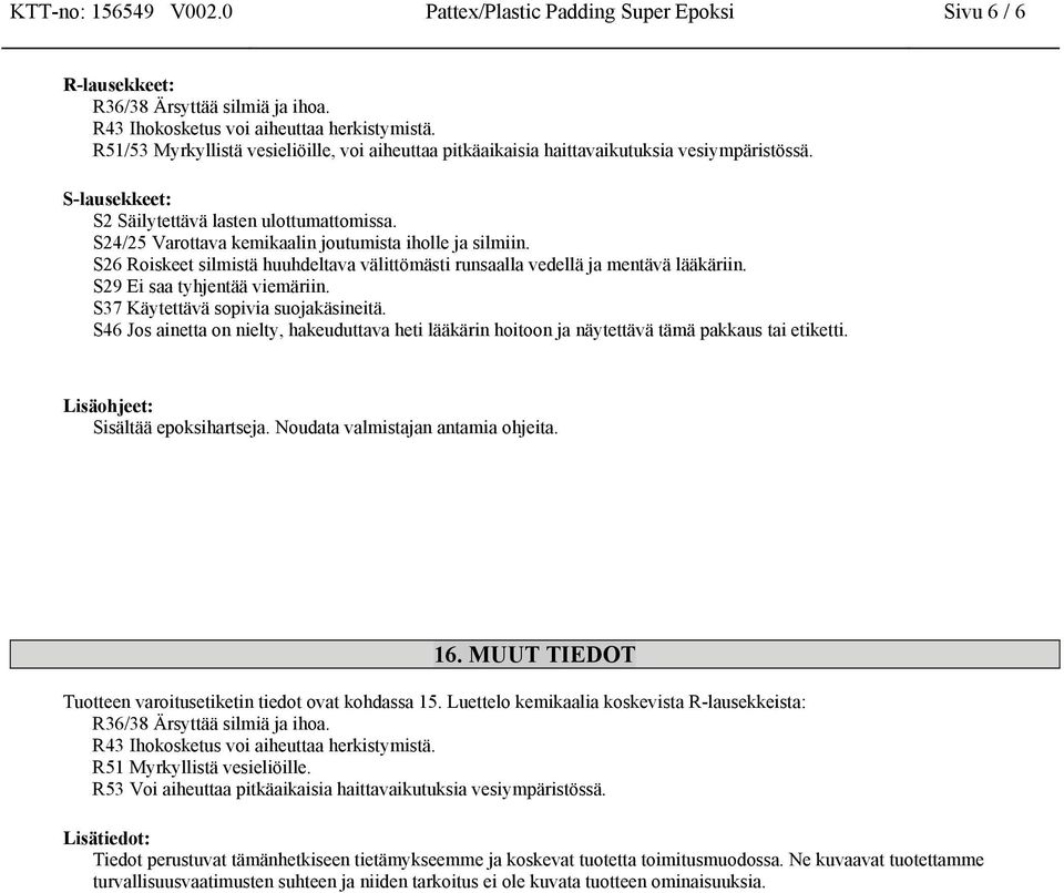 S24/25 Varottava kemikaalin joutumista iholle ja silmiin. S26 Roiskeet silmistä huuhdeltava välittömästi runsaalla vedellä ja mentävä lääkäriin. S29 Ei saa tyhjentää viemäriin.