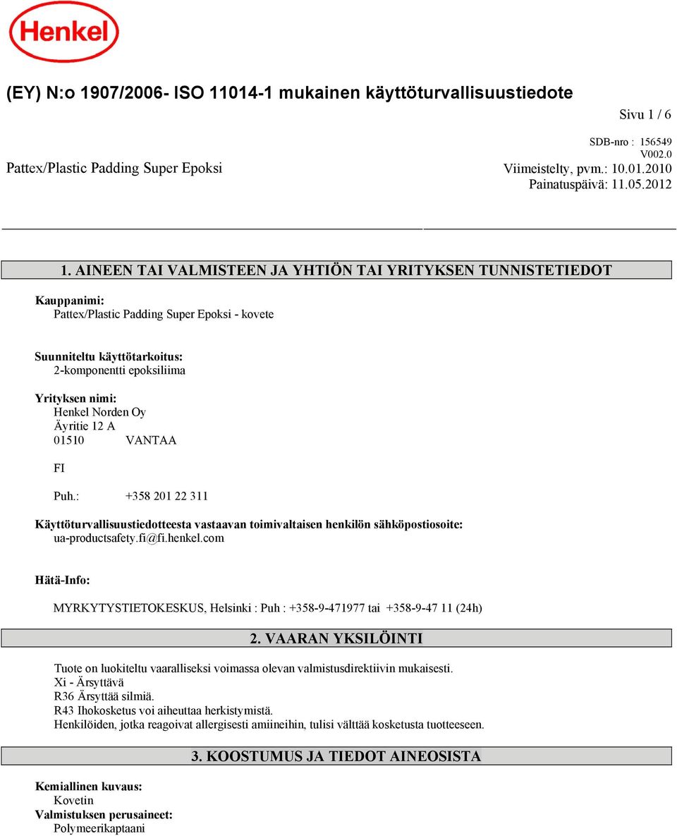 Norden Oy Äyritie 12 A 01510 VANTAA FI Puh.: +358 201 22 311 Käyttöturvallisuustiedotteesta vastaavan toimivaltaisen henkilön sähköpostiosoite: ua-productsafety.fi@fi.henkel.