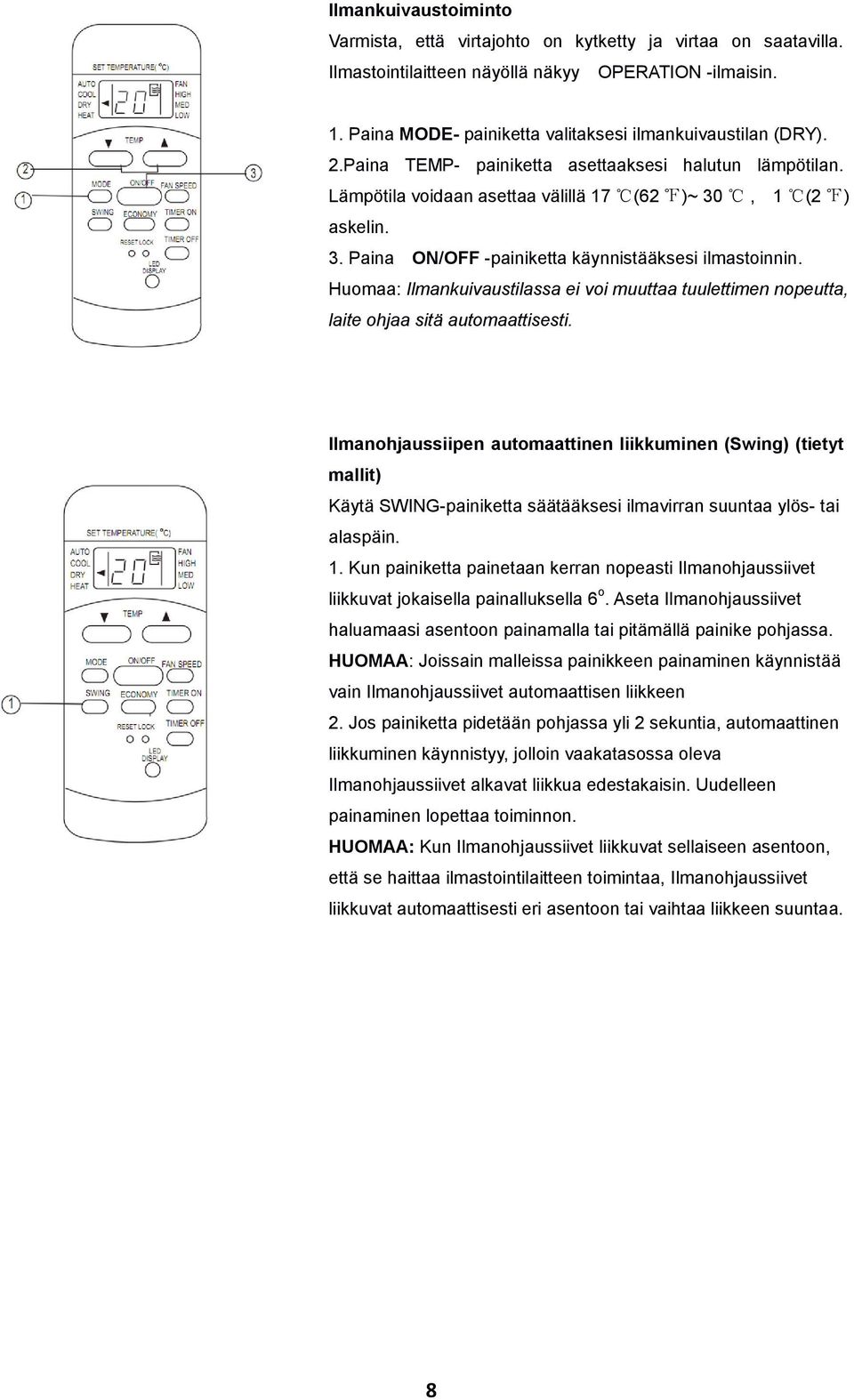 , 1 (2 ) askelin. 3. Paina ON/OFF -painiketta käynnistääksesi ilmastoinnin. Huomaa: Ilmankuivaustilassa ei voi muuttaa tuulettimen nopeutta, laite ohjaa sitä automaattisesti.