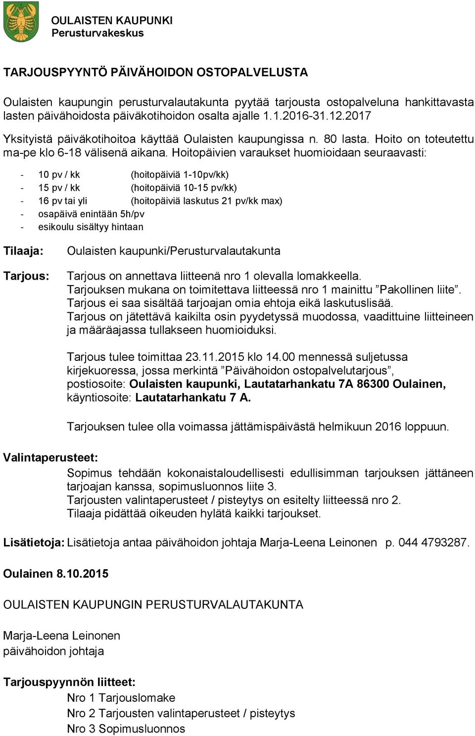 Hoitopäivien varaukset huomioidaan seuraavasti: - 10 pv / kk (hoitopäiviä 1-10pv/kk) - 15 pv / kk (hoitopäiviä 10-15 pv/kk) - 16 pv tai yli (hoitopäiviä laskutus 21 pv/kk max) - osapäivä enintään
