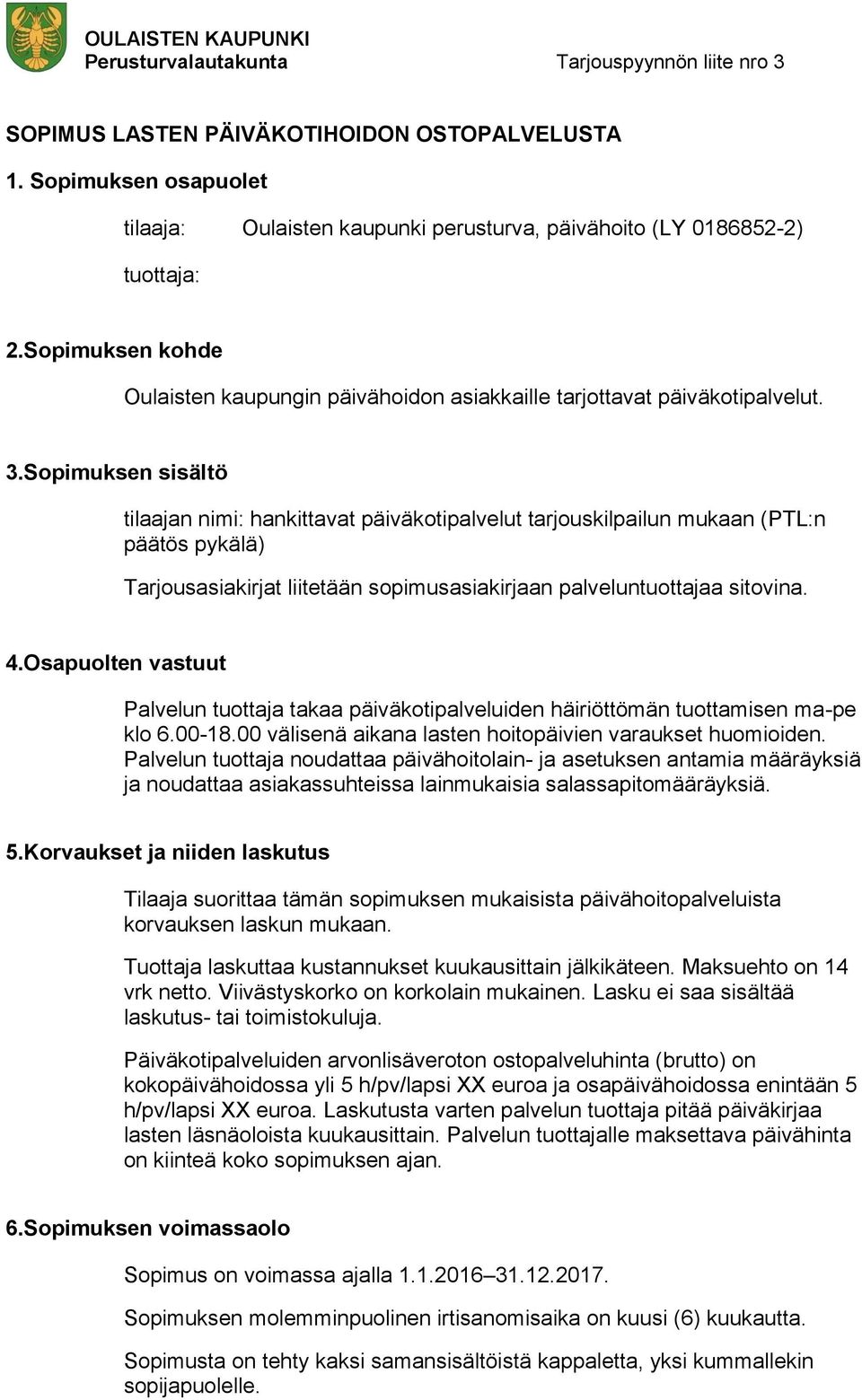 Sopimuksen sisältö tilaajan nimi: hankittavat päiväkotipalvelut tarjouskilpailun mukaan (PTL:n päätös pykälä) Tarjousasiakirjat liitetään sopimusasiakirjaan palveluntuottajaa sitovina. 4.