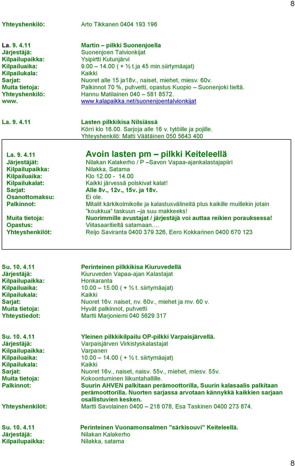 11 Lasten pilkkikisa Nilsiässä Körri klo 16.00. Sarjoja alle 16 v. tytöille ja pojille. Yhteyshenkilö: Matti Väätäinen 050 5643 40