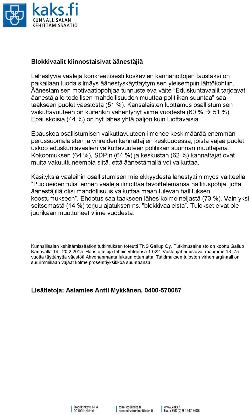 Kansalaisten luottamus osallistumisen vaikuttavuuteen on kuitenkin vähentynyt viime vuodesta ( % %). Epäuskoisia ( %) on nyt lähes yhtä paljon kuin luottavaisia.