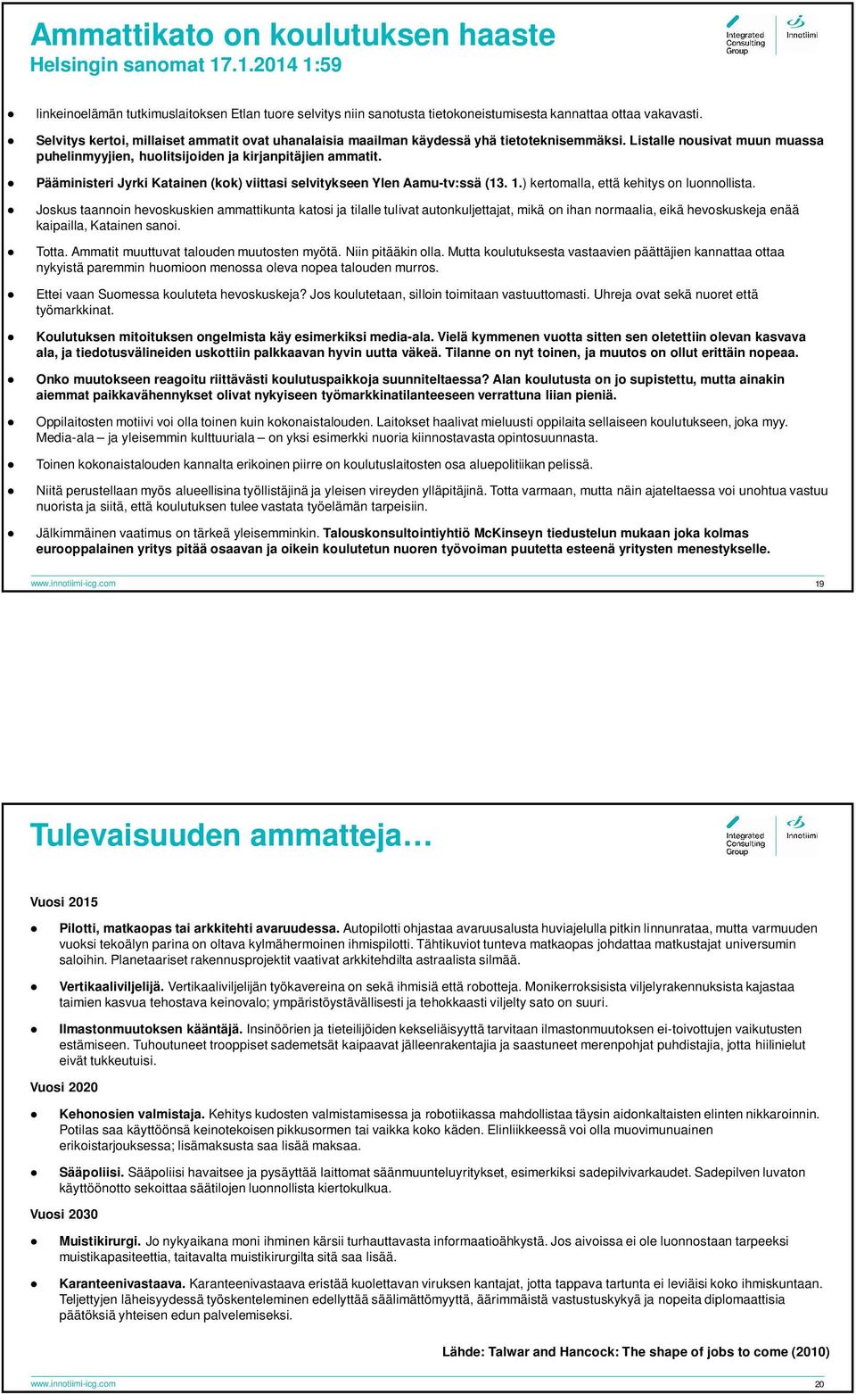 Pääministeri Jyrki Katainen (kok) viittasi selvitykseen Ylen Aamu-tv:ssä (13. 1.) kertomalla, että kehitys on luonnollista.