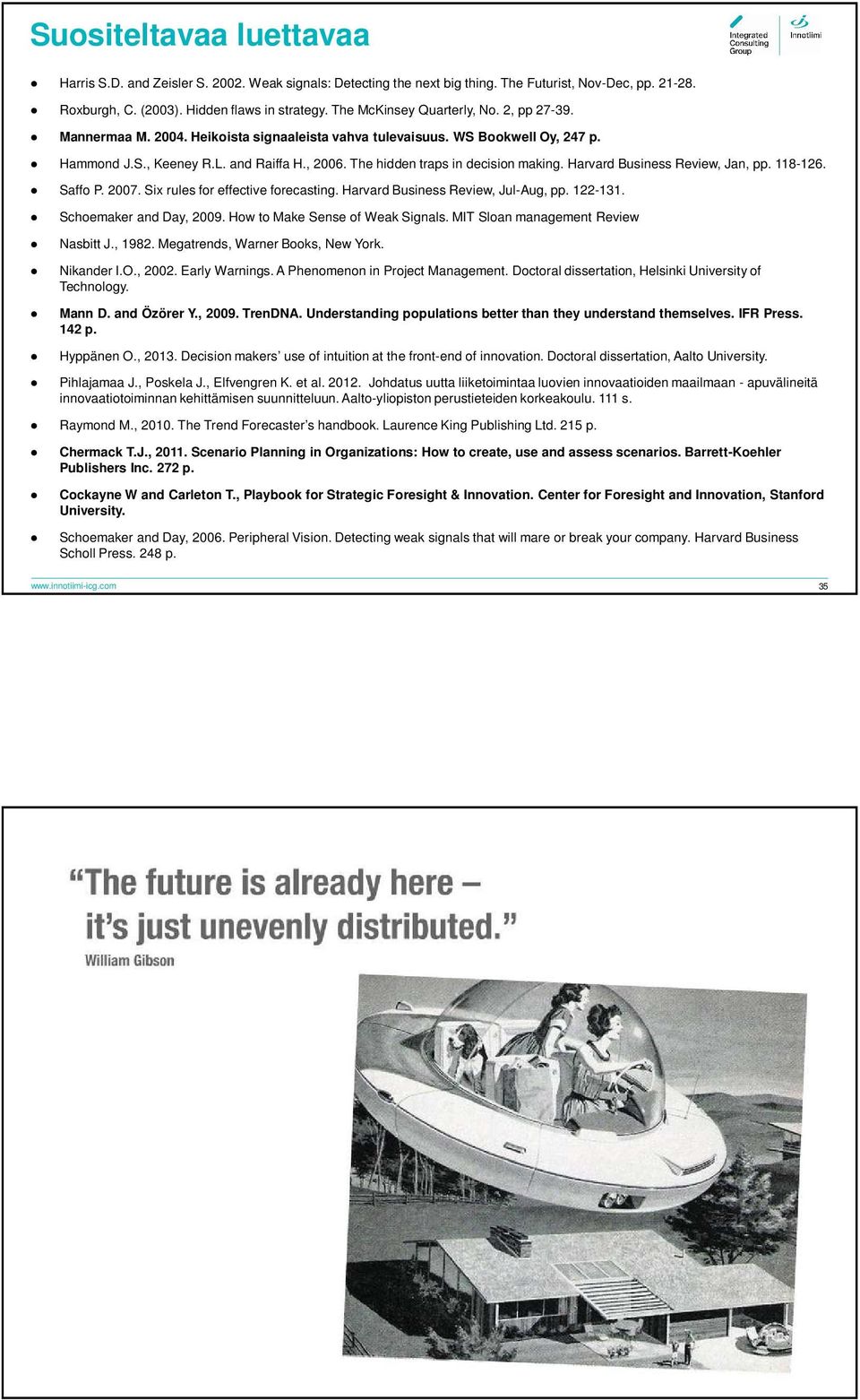 The hidden traps in decision making. Harvard Business Review, Jan, pp. 118-126. Saffo P. 2007. Six rules for effective forecasting. Harvard Business Review, Jul-Aug, pp. 122-131.