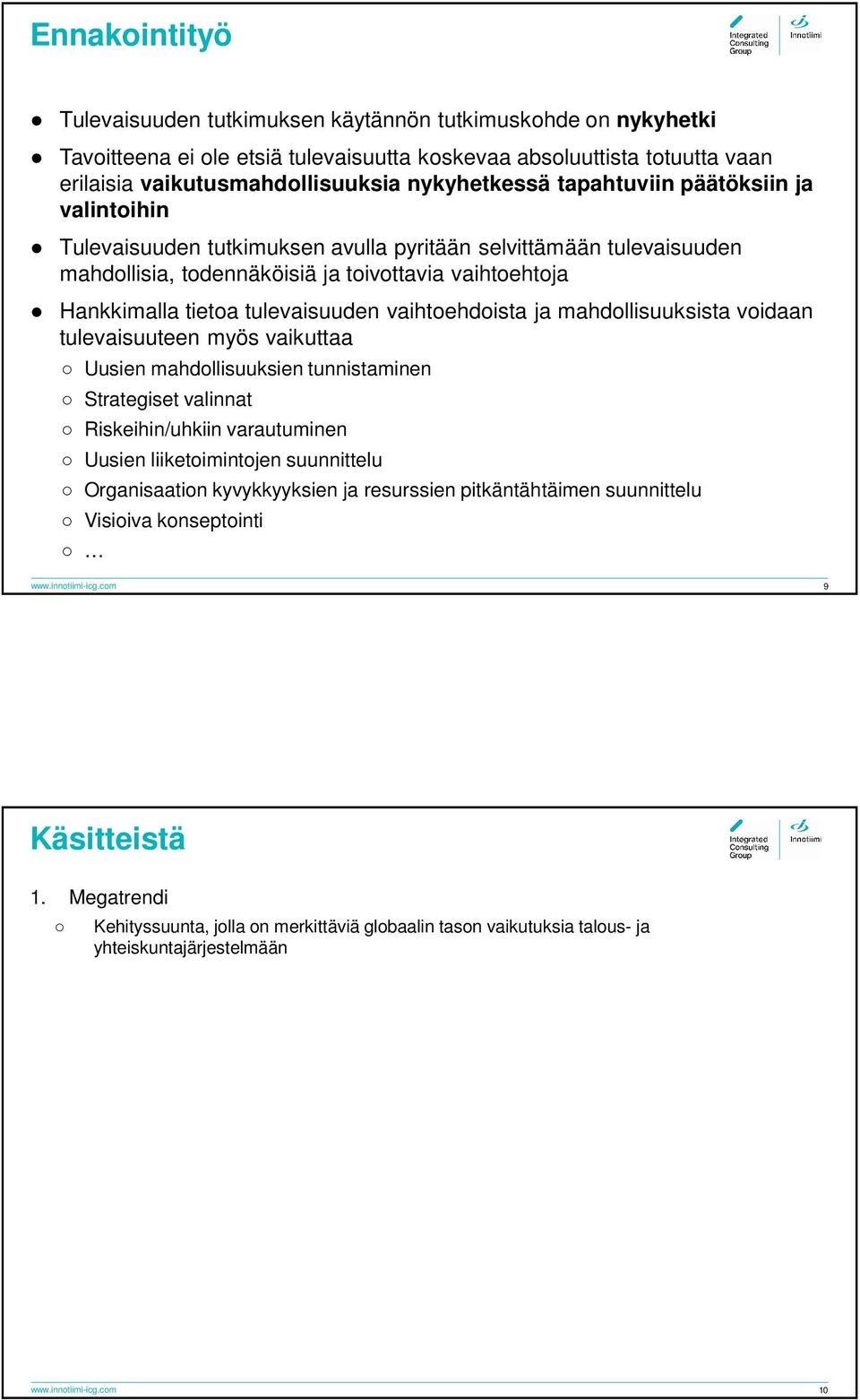 vaihtoehdoista ja mahdollisuuksista voidaan tulevaisuuteen myös vaikuttaa Uusien mahdollisuuksien tunnistaminen Strategiset valinnat Riskeihin/uhkiin varautuminen Uusien liiketoimintojen suunnittelu