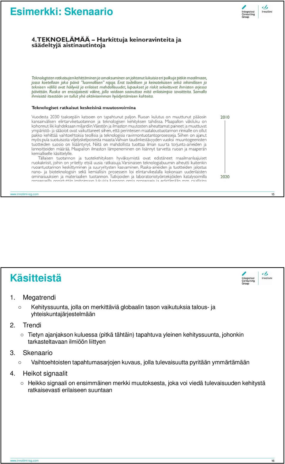 Trendi Tietyn ajanjakson kuluessa (pitkä tähtäin) tapahtuva yleinen kehityssuunta, johonkin tarkasteltavaan ilmiöön liittyen 3.