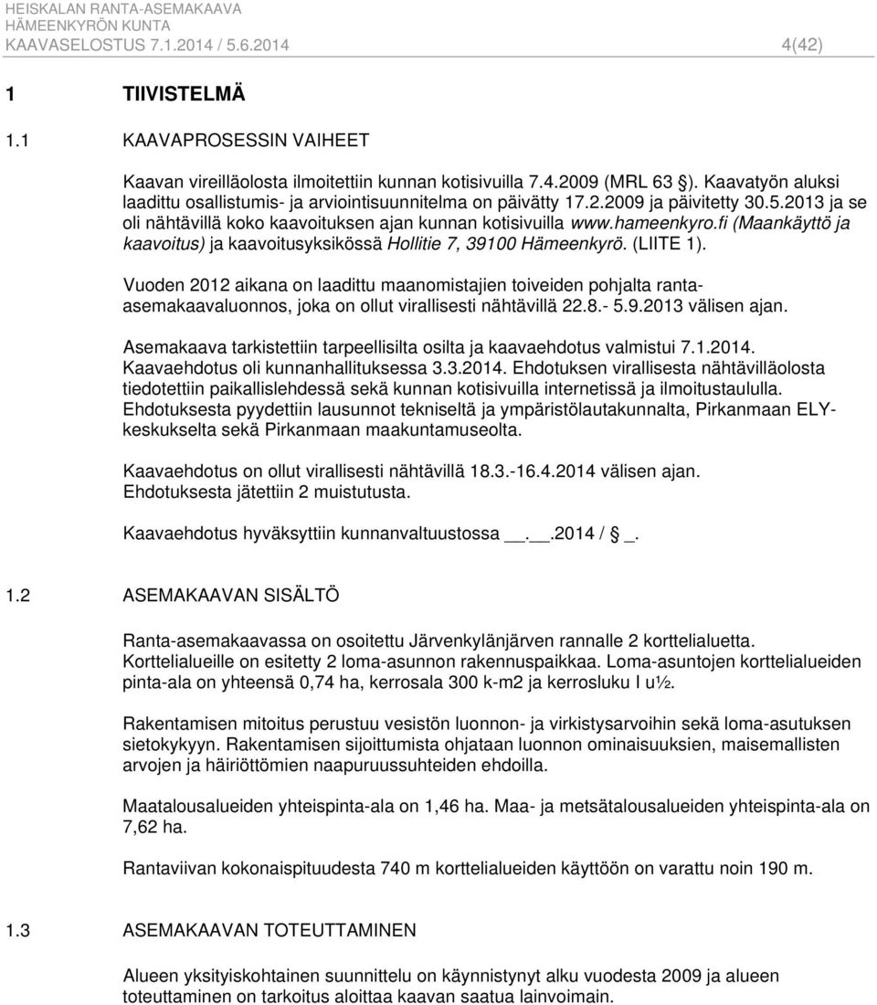 fi (Maankäyttö ja kaavoitus) ja kaavoitusyksikössä Hollitie 7, 39100 Hämeenkyrö. (LIITE 1).