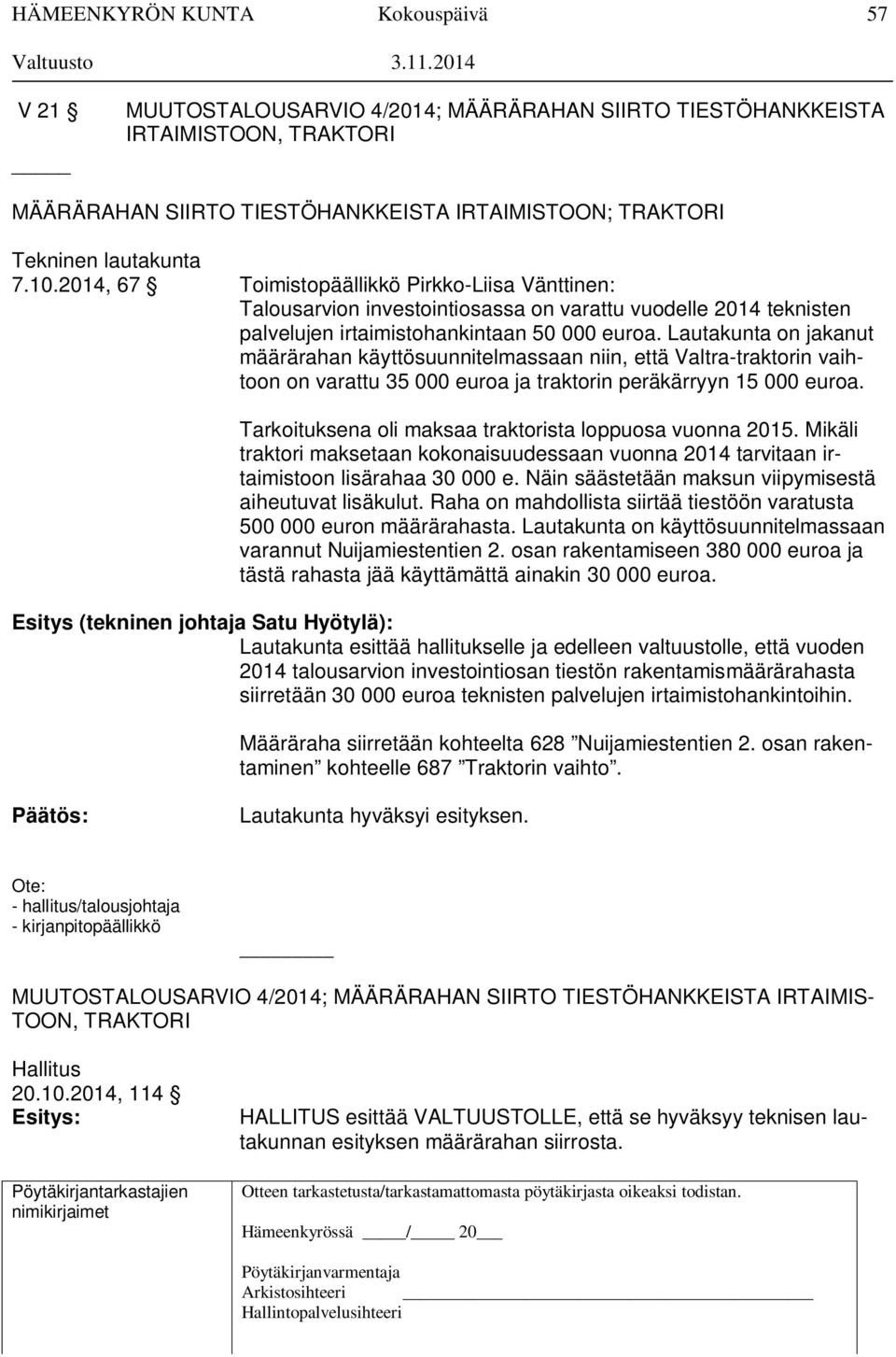 2014, 67 Toimistopäällikkö Pirkko-Liisa Vänttinen: Talousarvion investointiosassa on varattu vuodelle 2014 teknisten palvelujen irtaimistohankintaan 50 000 euroa.