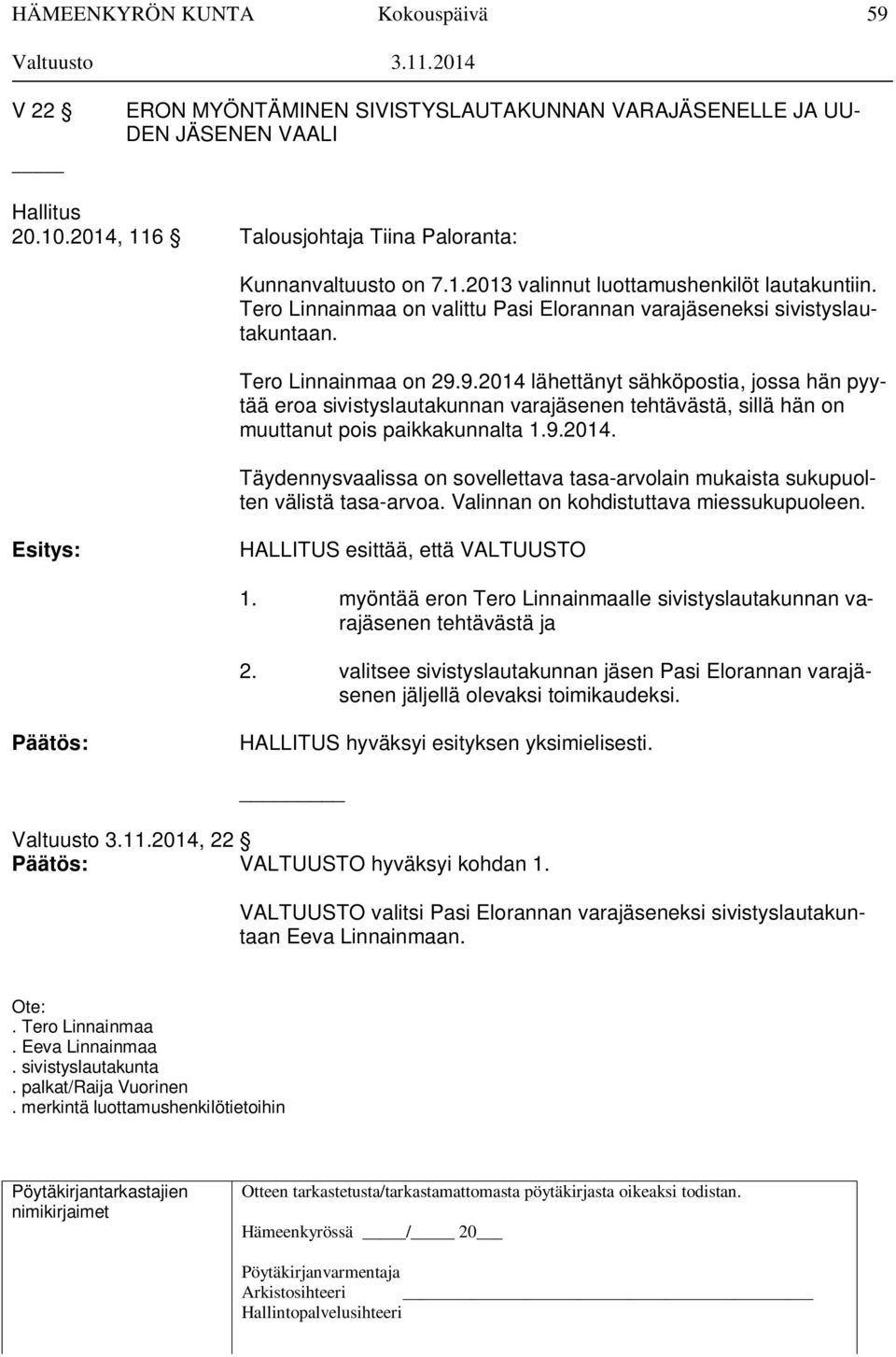 9.2014 lähettänyt sähköpostia, jossa hän pyytää eroa sivistyslautakunnan varajäsenen tehtävästä, sillä hän on muuttanut pois paikkakunnalta 1.9.2014. Täydennysvaalissa on sovellettava tasa-arvolain mukaista sukupuolten välistä tasa-arvoa.