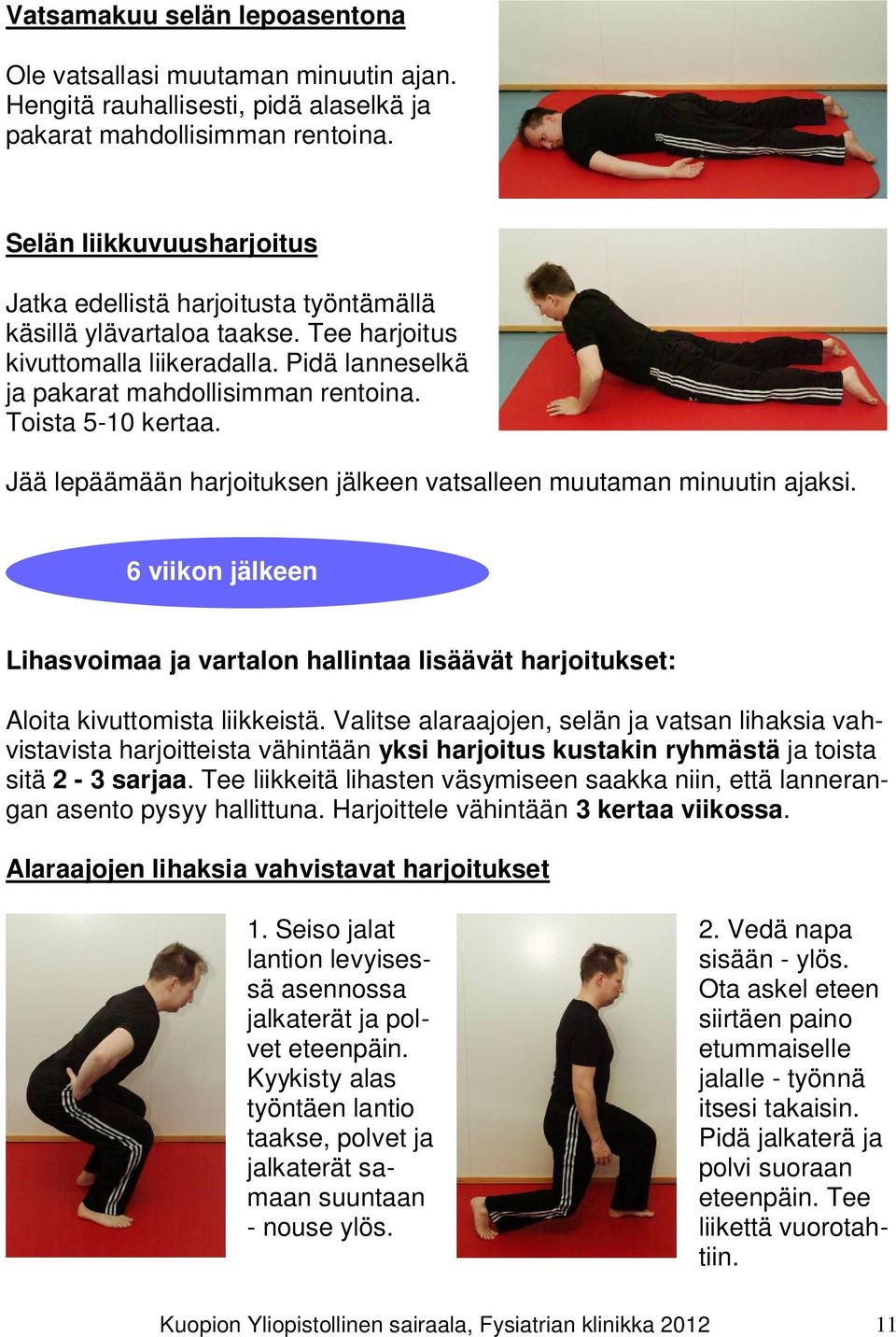 Toista 5-10 kertaa. Jää lepäämään harjoituksen jälkeen vatsalleen muutaman minuutin ajaksi. 6 viikon jälkeen Lihasvoimaa ja vartalon hallintaa lisäävät harjoitukset: Aloita kivuttomista liikkeistä.