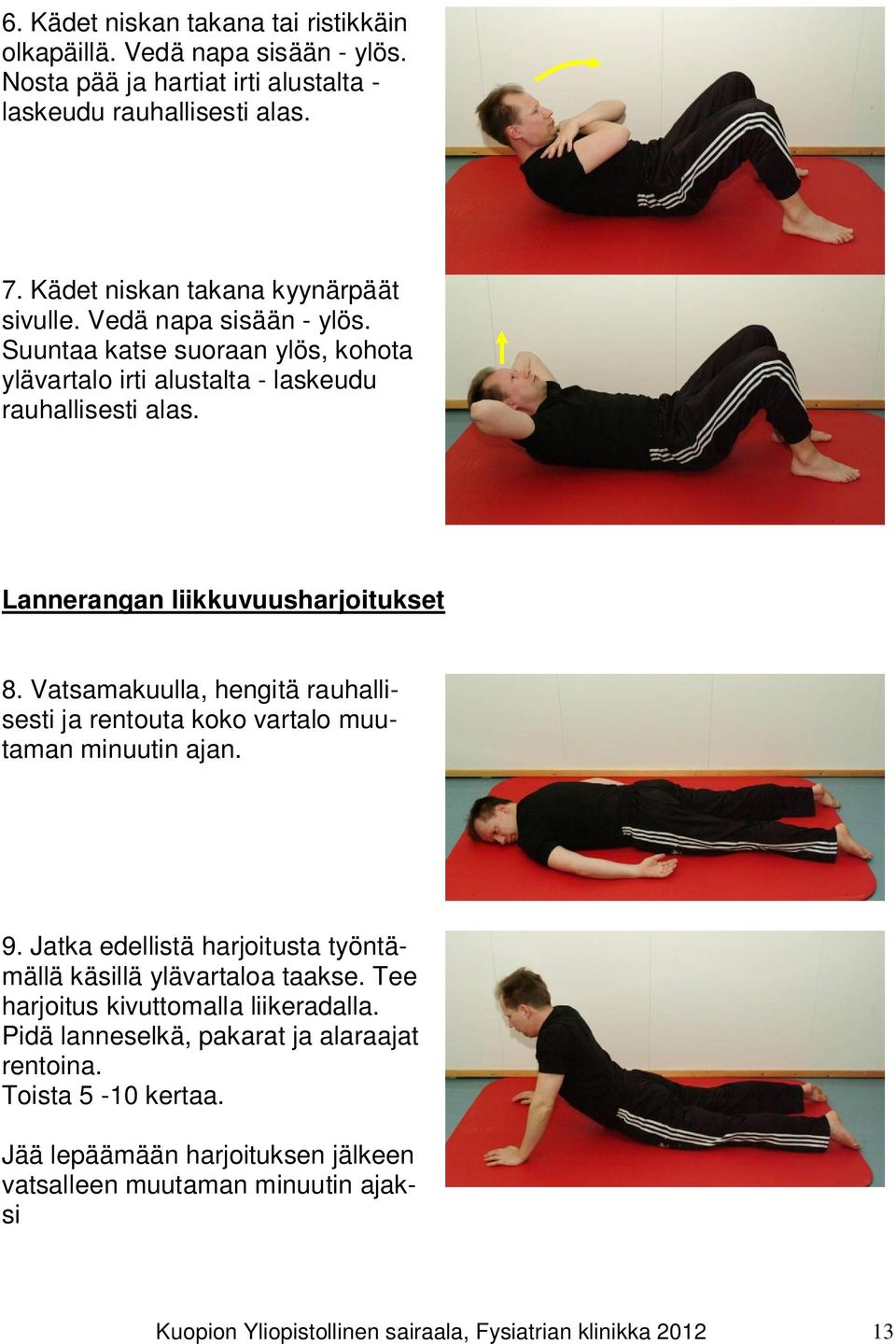 Vatsamakuulla, hengitä rauhallisesti ja rentouta koko vartalo muutaman minuutin ajan. 9. Jatka edellistä harjoitusta työntämällä käsillä ylävartaloa taakse.