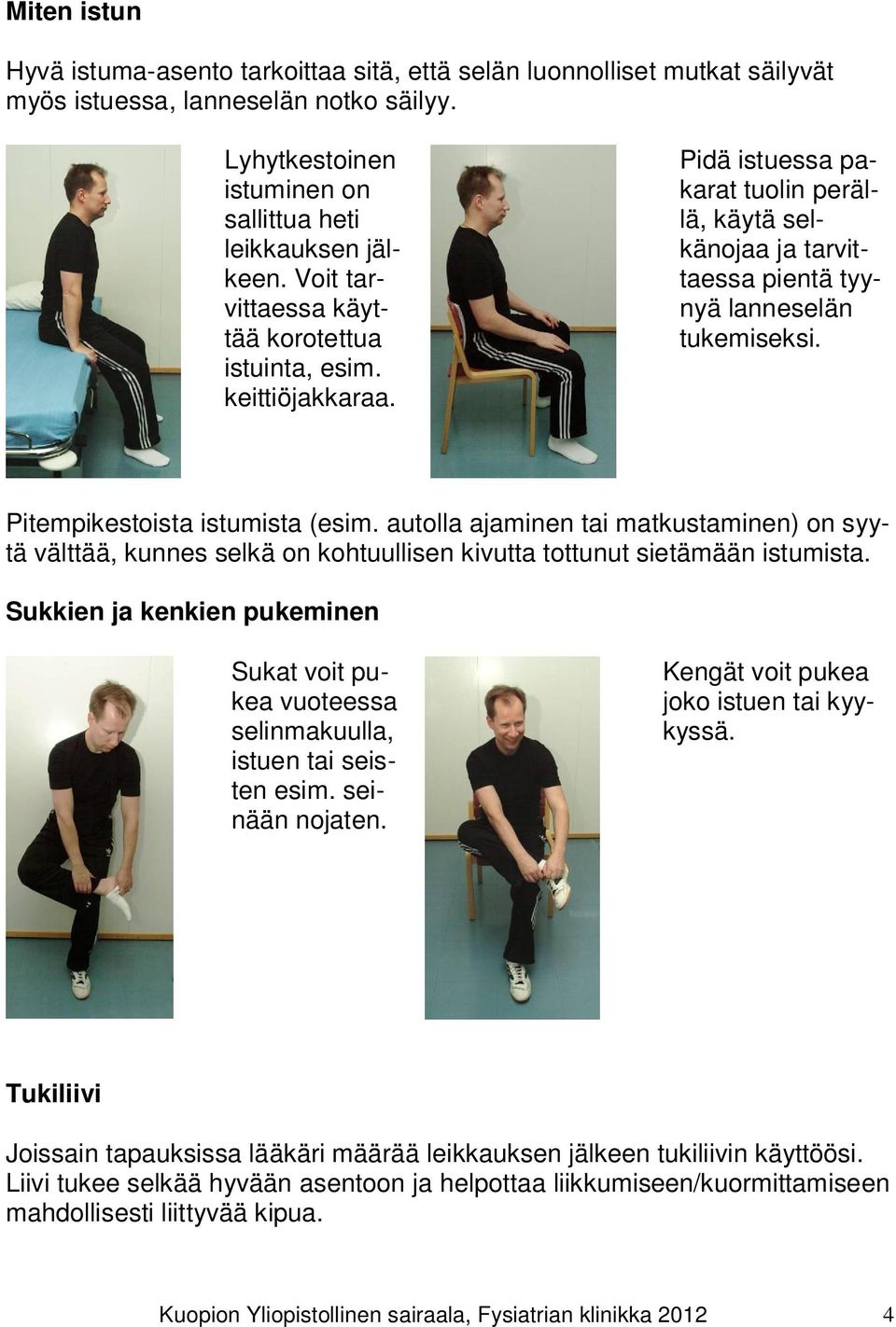 Pitempikestoista istumista (esim. autolla ajaminen tai matkustaminen) on syytä välttää, kunnes selkä on kohtuullisen kivutta tottunut sietämään istumista.