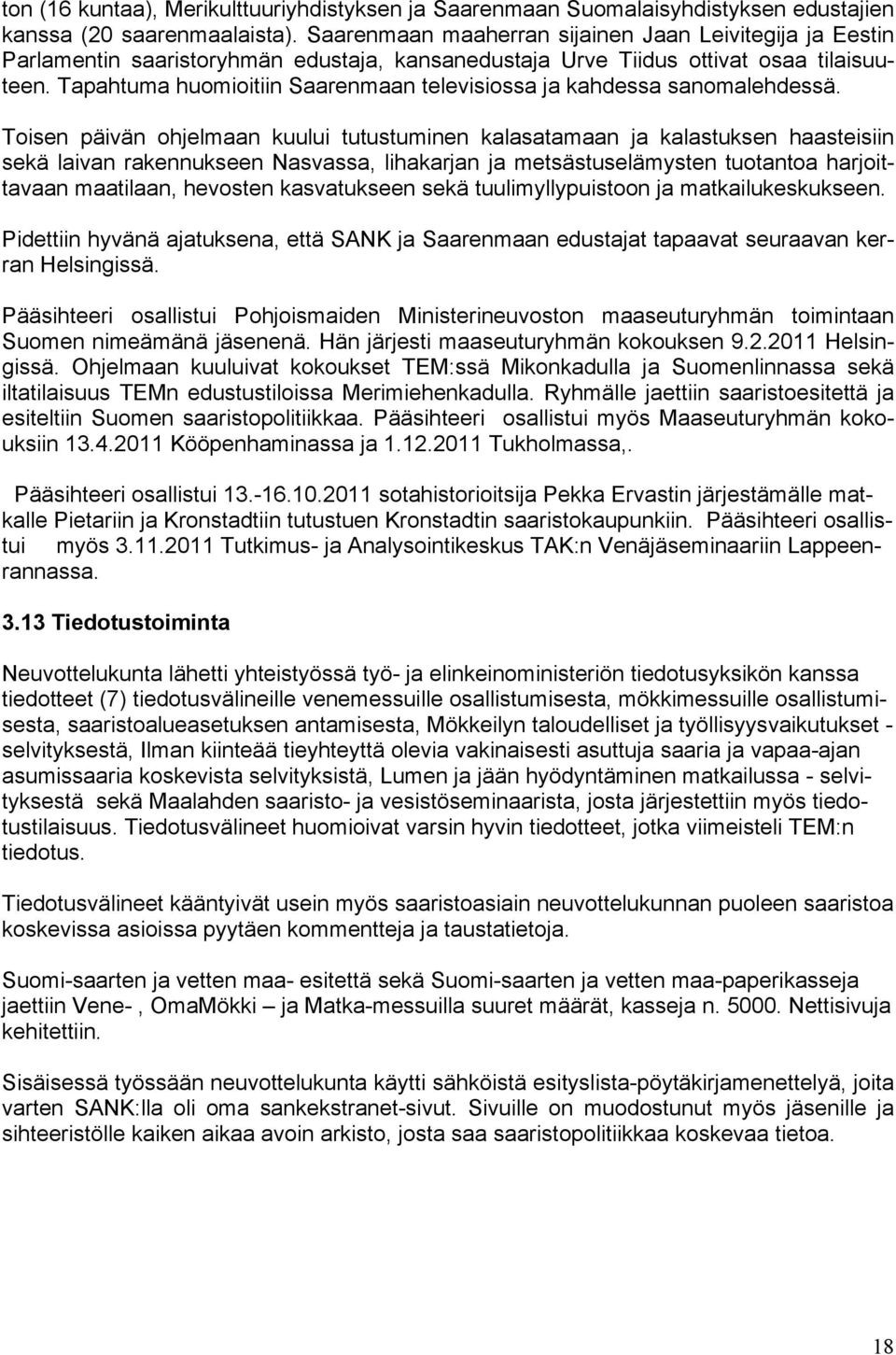 Tapahtuma huomioitiin Saarenmaan televisiossa ja kahdessa sanomalehdessä.