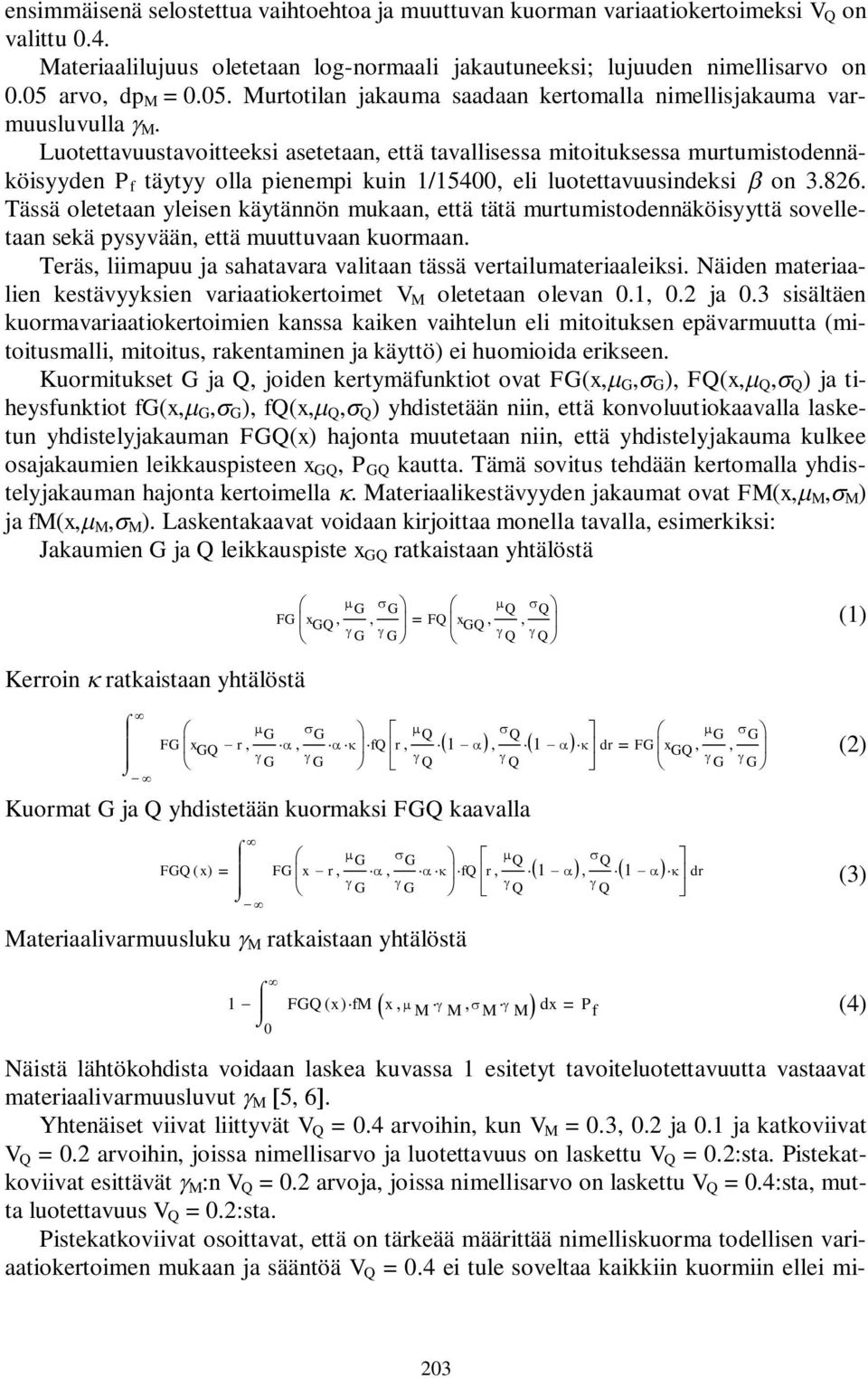 Luotettavuustavoitteeksi asetetaan, että tavallisessa mitoituksessa murtumistodennäköisyyden P f täytyy olla pienempi kuin 1/15400, eli luotettavuusindeksi on 3.826.