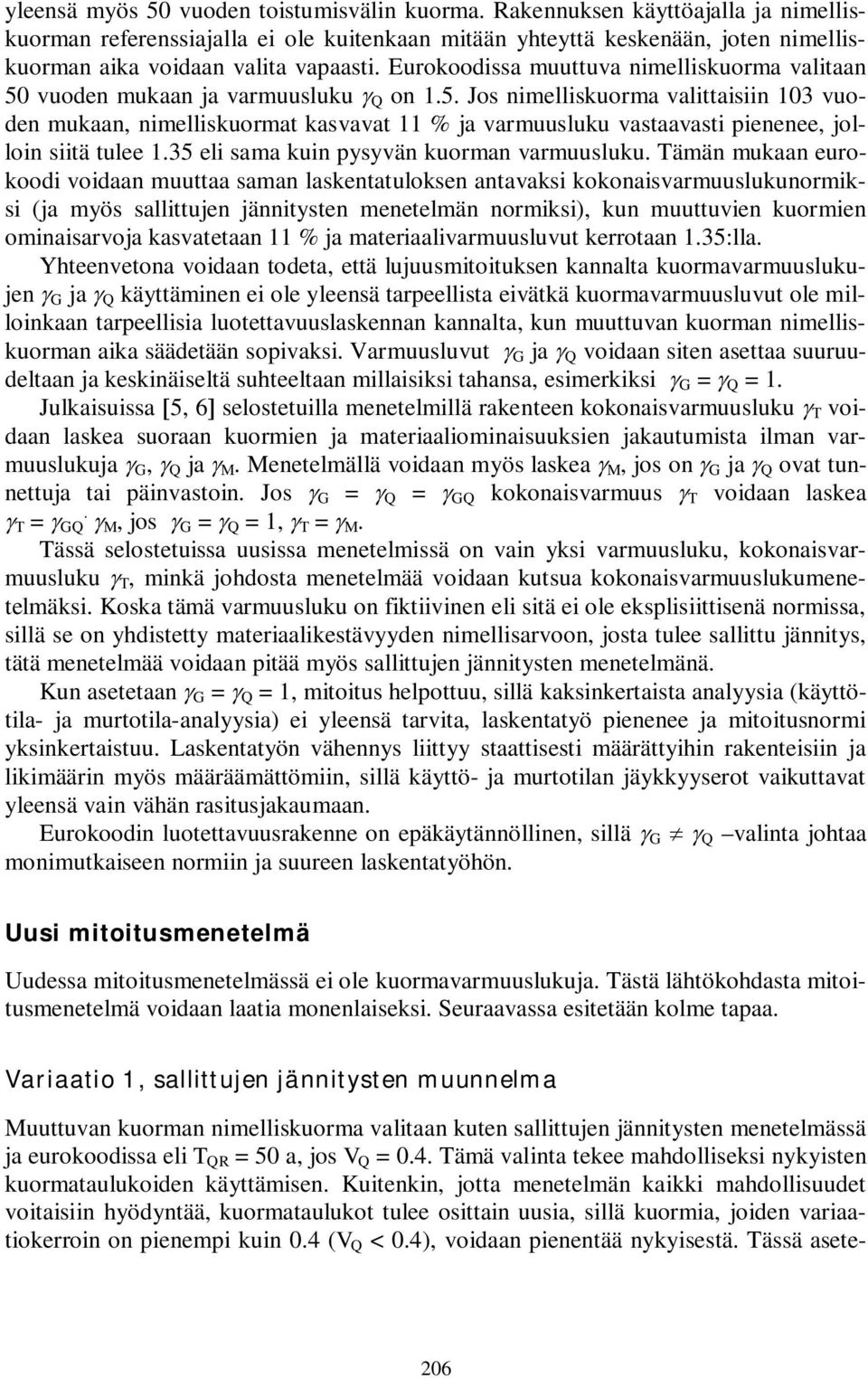 Eurokoodissa muuttuva nimelliskuorma valitaan 50 vuoden mukaan ja varmuusluku Q on 1.5. Jos nimelliskuorma valittaisiin 103 vuoden mukaan, nimelliskuormat kasvavat 11 % ja varmuusluku vastaavasti pienenee, jolloin siitä tulee 1.