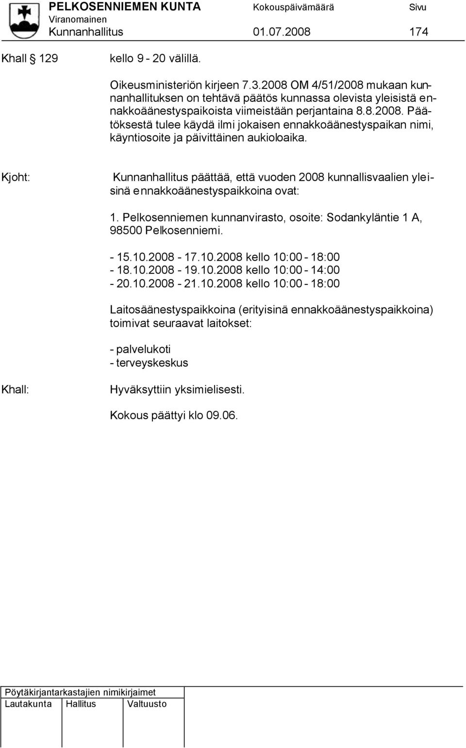 Kunnanhallitus päättää, että vuoden 2008 kunnallisvaalien yleisinä ennakkoäänestyspaikkoina ovat: 1. Pelkosenniemen kunnanvirasto, osoite: Sodankyläntie 1 A, 98500 Pelkosenniemi. - 15.10.
