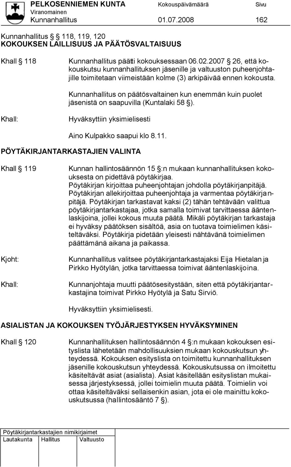 Kunnanhallitus on päätösvaltainen kun enemmän kuin puolet jäsenistä on saapuvilla (Kuntalaki 58 ). Hyväksyttiin yksimielisesti Aino Kulpakko saapui klo 8.11.