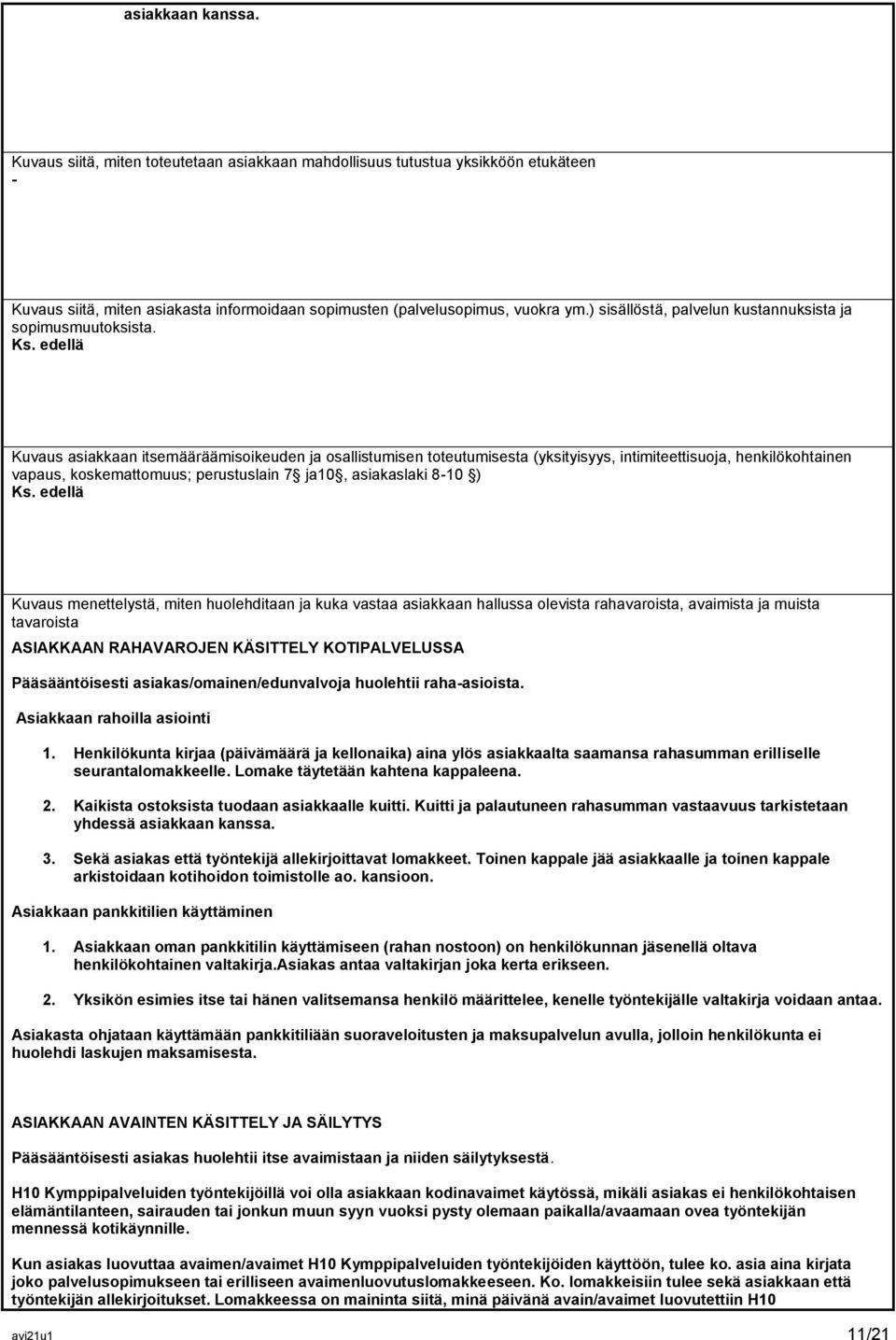 edellä Kuvaus asiakkaan itsemääräämisoikeuden ja osallistumisen toteutumisesta (yksityisyys, intimiteettisuoja, henkilökohtainen vapaus, koskemattomuus; perustuslain 7 ja10, asiakaslaki 8-10 ) Ks.