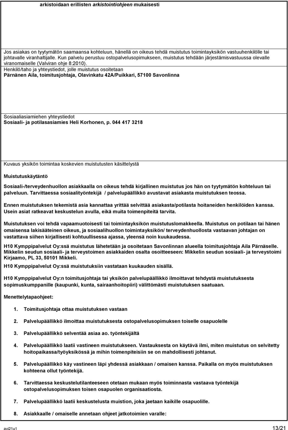 Henkilö/taho ja yhteystiedot, jolle muistutus osoitetaan Pärnänen Aila, toimitusjohtaja, Olavinkatu 42A/Puikkari, 57100 Savonlinna Sosiaaliasiamiehen yhteystiedot Sosiaali- ja potilasasiamies Heli