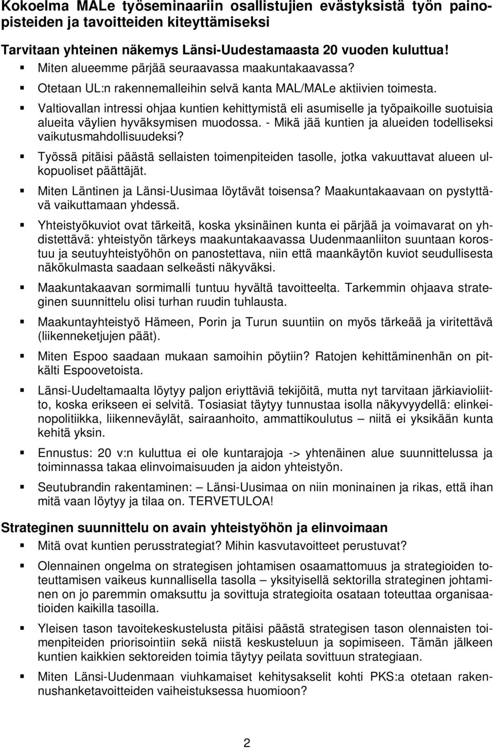 Valtiovallan intressi ohjaa kuntien kehittymistä eli asumiselle ja työpaikoille suotuisia alueita väylien hyväksymisen muodossa. - Mikä jää kuntien ja alueiden todelliseksi vaikutusmahdollisuudeksi?