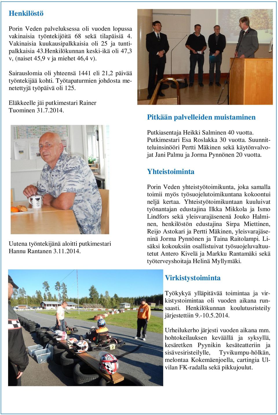 Eläkkeelle jäi putkimestari Rainer Tuominen 31.7.2014. Pitkään palvelleiden muistaminen Putkiasentaja Heikki Salminen 40 vuotta. Putkimestari Esa Roslakka 30 vuotta.