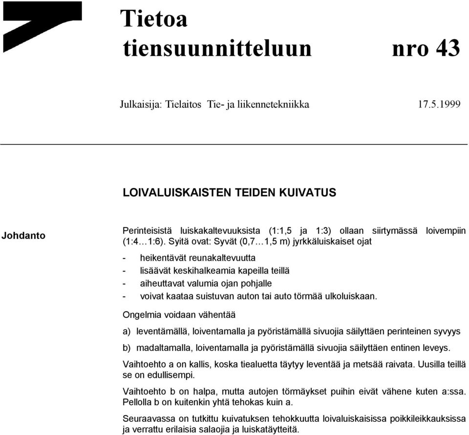 Syitä ovat: Syvät (0,7 1,5 m) jyrkkäluiskaiset ojat - heikentävät reunakaltevuutta - lisäävät keskihalkeamia kapeilla teillä - aiheuttavat valumia ojan pohjalle - voivat kaataa suistuvan auton tai