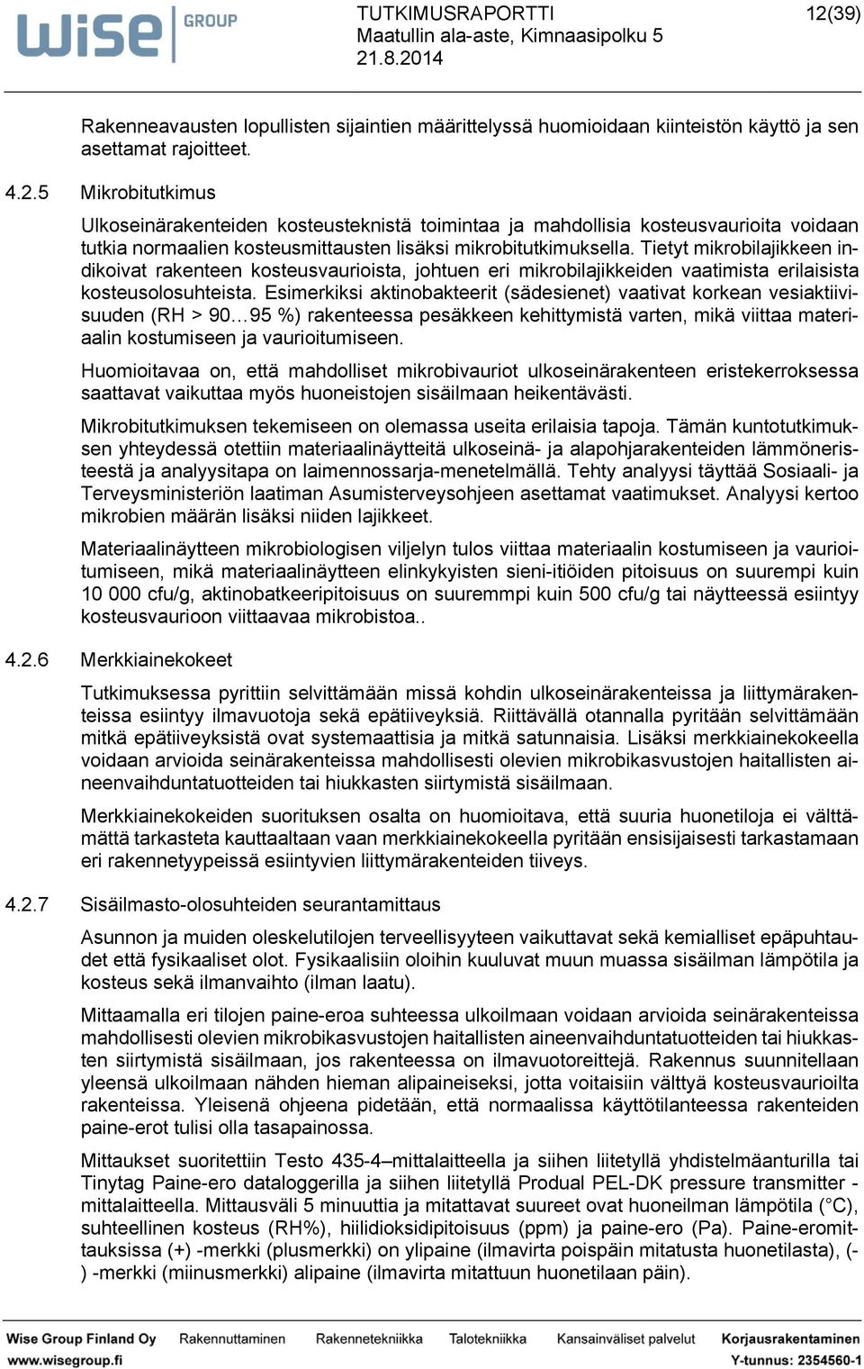 Eimerkiki kinobkeeri (ädeiene) viv korken veikiividen (RH > 90 95 %) rkenee peäkkeen kehiymiä vren, mikä vii merilin komieen j vrioimieen.