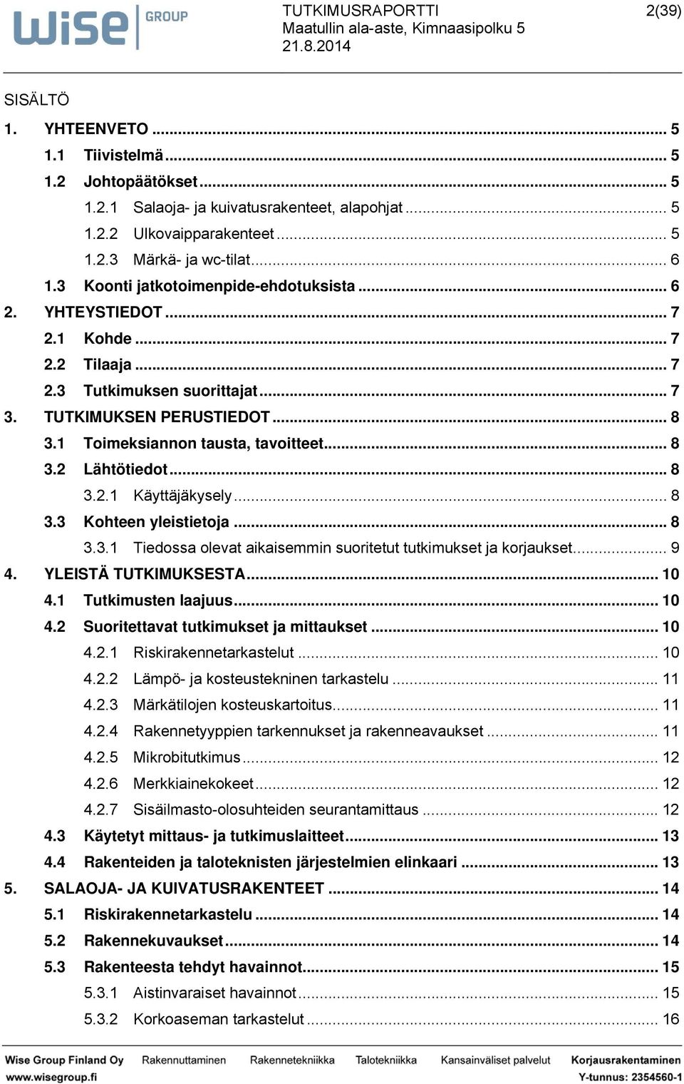 .. 8 3.3 Koheen yleiieoj... 8 3.3.1 Tiedo olev ikiemmin orie kimke j korjke... 9 4. YLEISTÄ TUTKIMUKSESTA... 10 4.1 Tkimen lj... 10 4.2 Soriev kimke j mike... 10 4.2.1 Rikirkennerkel... 10 4.2.2 Lämpö- j koeekninen rkel.