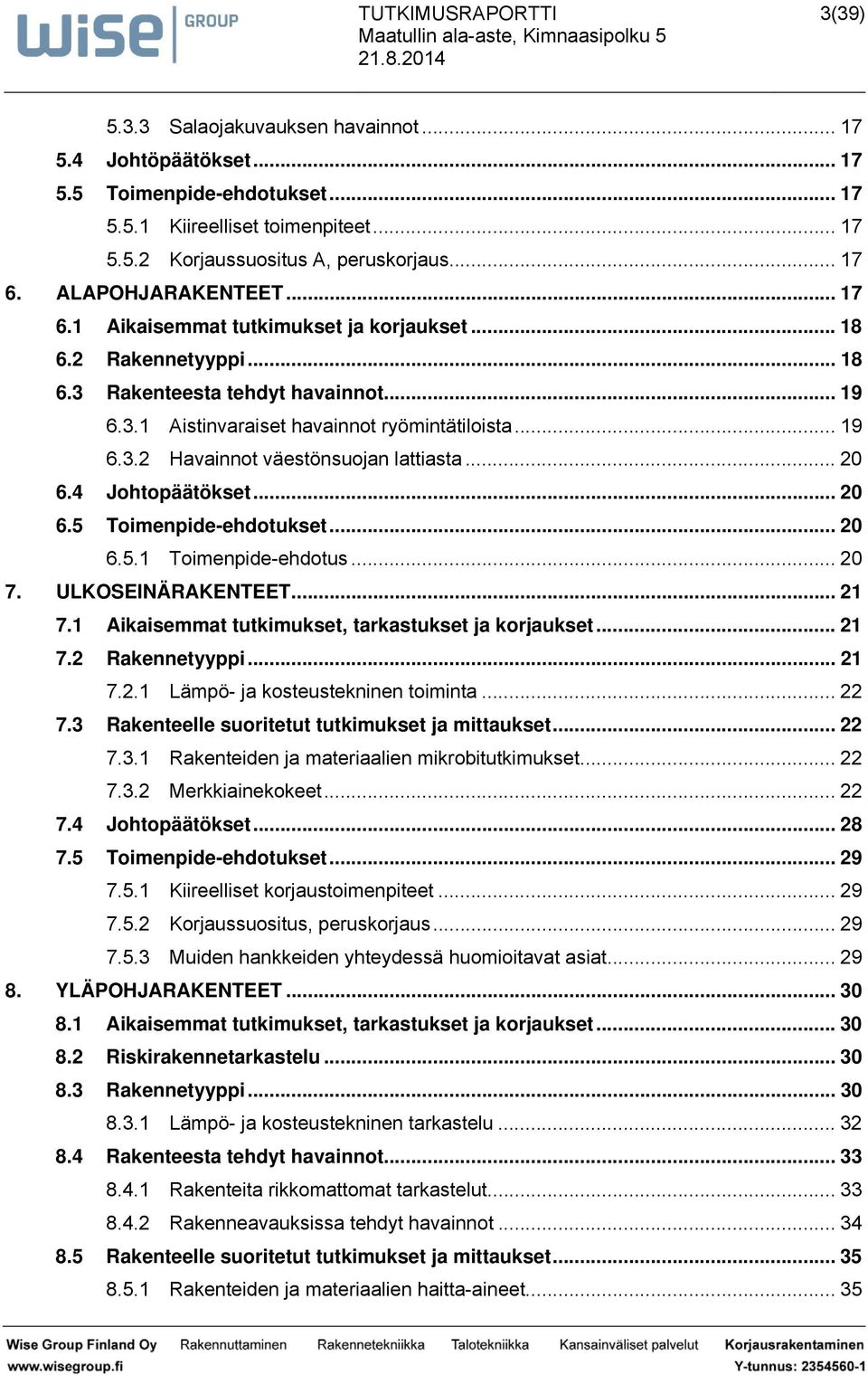 4 Johopääöke... 20 6.5 Toimenpide-ehdoke... 20 6.5.1 Toimenpide-ehdo... 20 7. ULKOSEINÄRAKENTEET... 21 7.1 Aikiemm kimke, rkke j korjke... 21 7.2 Rkenneyyppi... 21 7.2.1 Lämpö- j koeekninen oimin.